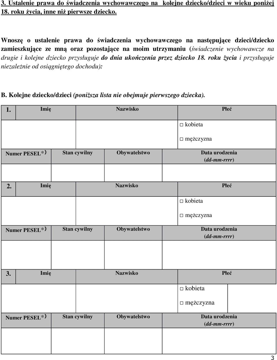 przysługuje do dnia ukończenia przez dziecko 18. roku życia i przysługuje niezależnie od osiągniętego dochodu): B. Kolejne dziecko/dzieci (poniższa lista nie obejmuje pierwszego dziecka). 1. Imię Nazwisko Płeć kobieta mężczyzna Numer PESEL* ) Stan cywilny Obywatelstwo Data urodzenia (dd-mm-rrrr) 2.