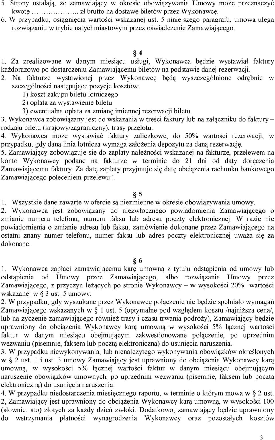 Za zrealizowane w danym miesiącu usługi, Wykonawca będzie wystawiał faktury każdorazowo po dostarczeniu Zamawiającemu biletów na podstawie danej rezerwacji. 2.