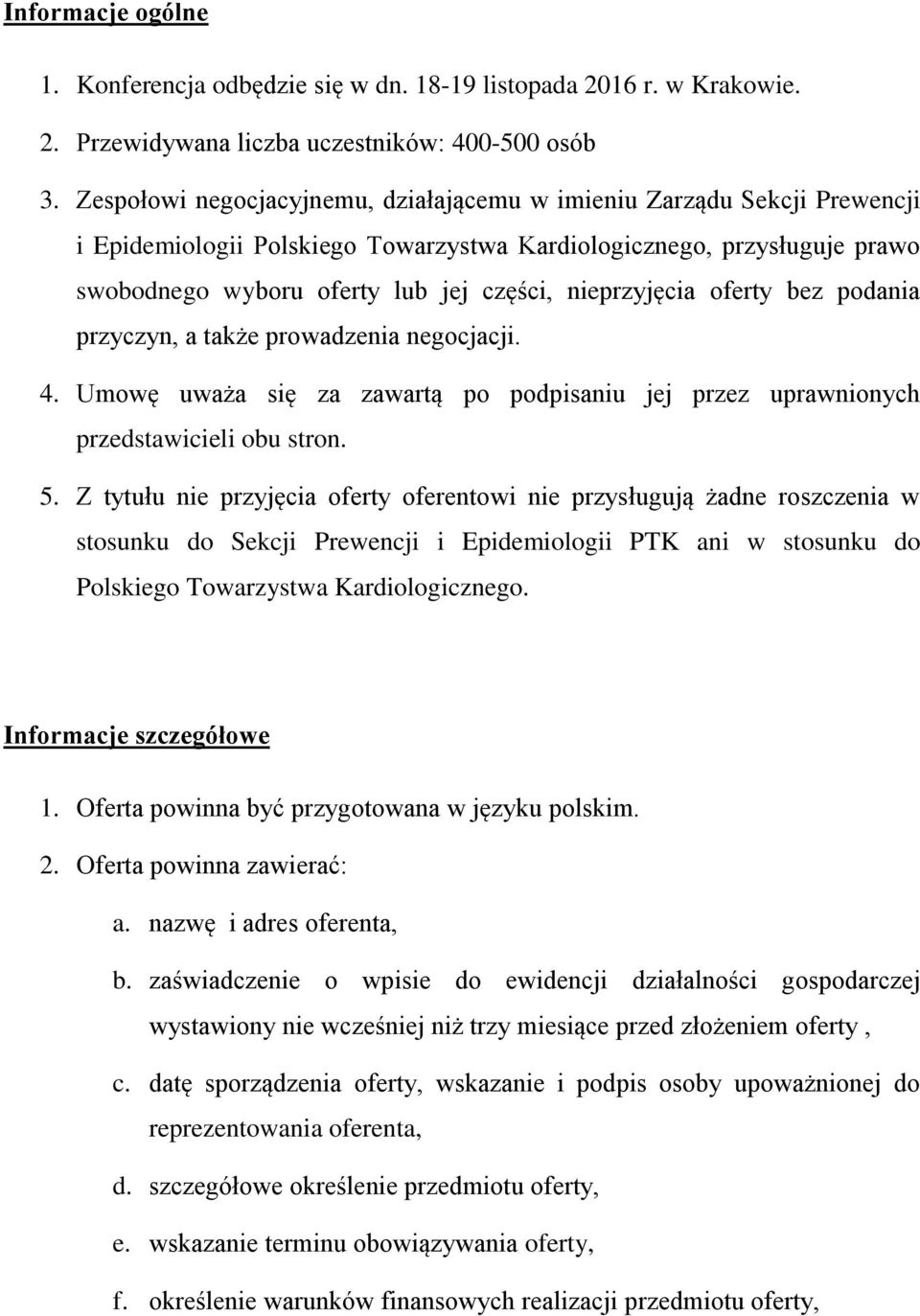 nieprzyjęcia oferty bez podania przyczyn, a także prowadzenia negocjacji. 4. Umowę uważa się za zawartą po podpisaniu jej przez uprawnionych przedstawicieli obu stron. 5.