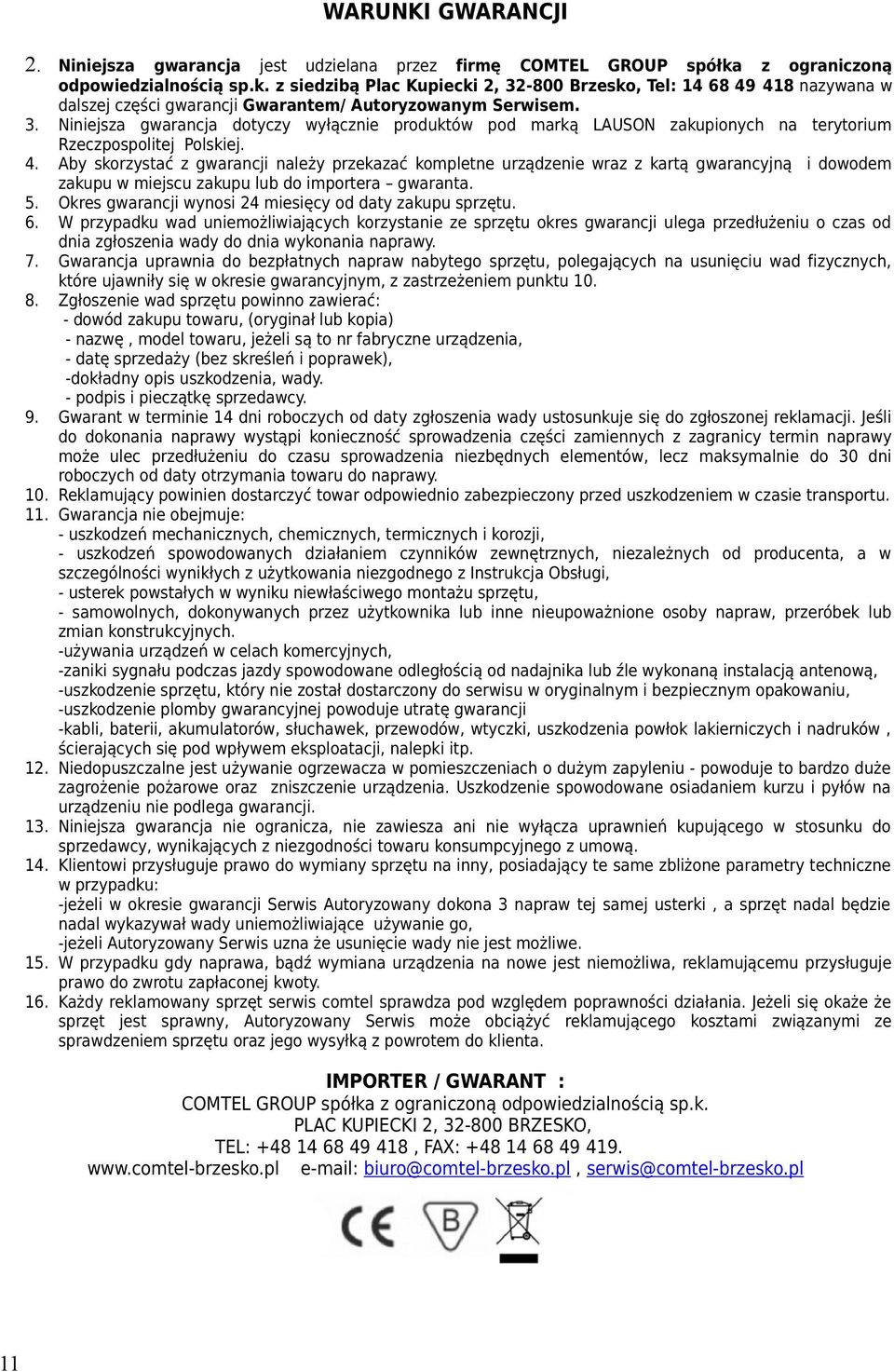 4. Aby skorzystać z gwarancji należy przekazać kompletne urządzenie wraz z kartą gwarancyjną i dowodem zakupu w miejscu zakupu lub do importera gwaranta. 5.
