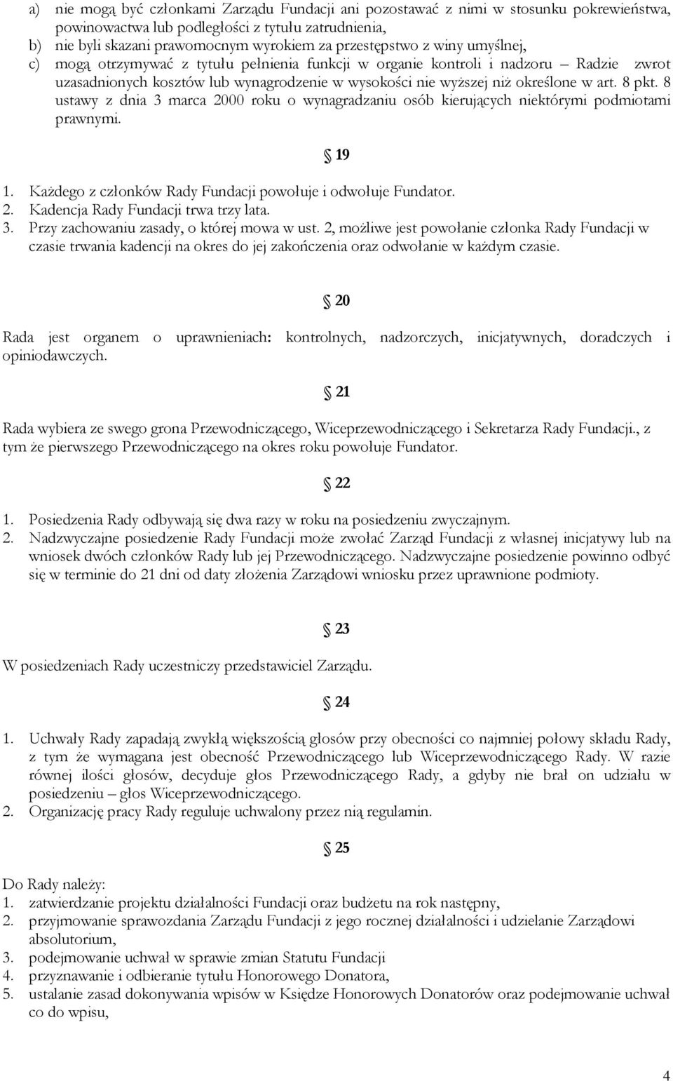 8 ustawy z dnia 3 marca 2000 roku o wynagradzaniu osób kierujących niektórymi podmiotami prawnymi. 19 1. Każdego z członków Rady Fundacji powołuje i odwołuje Fundator. 2. Kadencja Rady Fundacji trwa trzy lata.