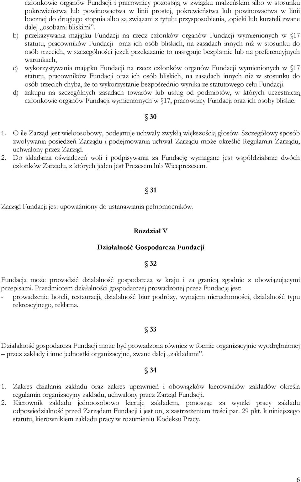 b) przekazywania majątku Fundacji na rzecz członków organów Fundacji wymienionych w 17 statutu, pracowników Fundacji oraz ich osób bliskich, na zasadach innych niż w stosunku do osób trzecich, w