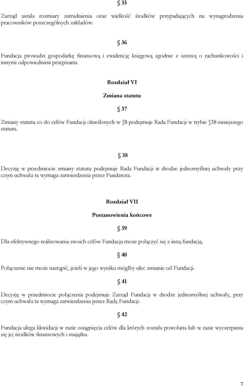 Rozdział VI Zmiana statutu 37 Zmiany statutu co do celów Fundacji określonych w 8 podejmuje Rada Fundacji w trybie 38 niniejszego statutu.