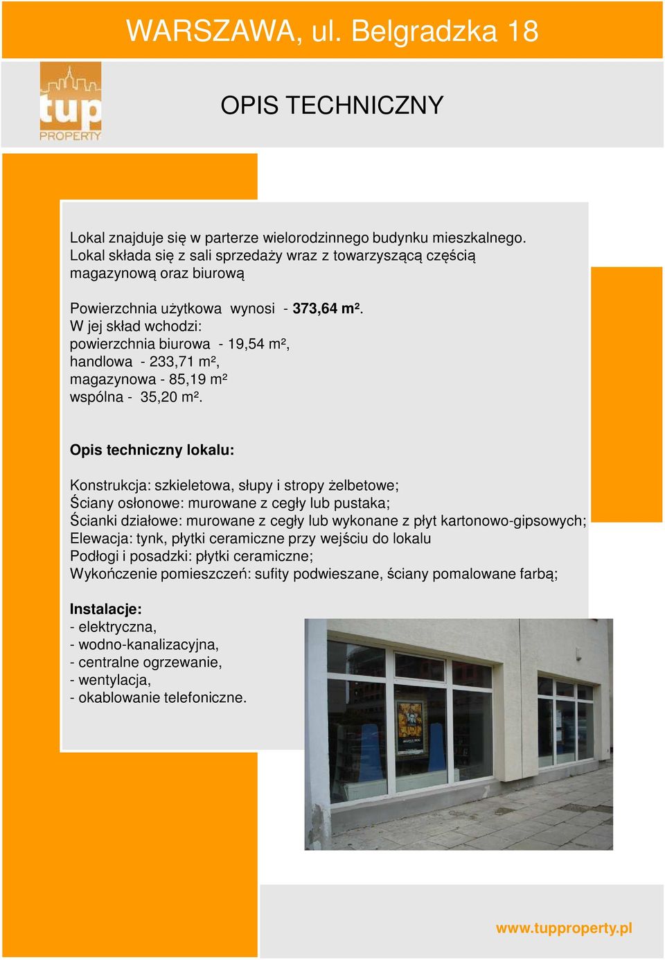 W jej skład wchodzi: powierzchnia biurowa - 19,54 m², handlowa - 233,71 m², magazynowa - 85,19 m² wspólna - 35,20 m².