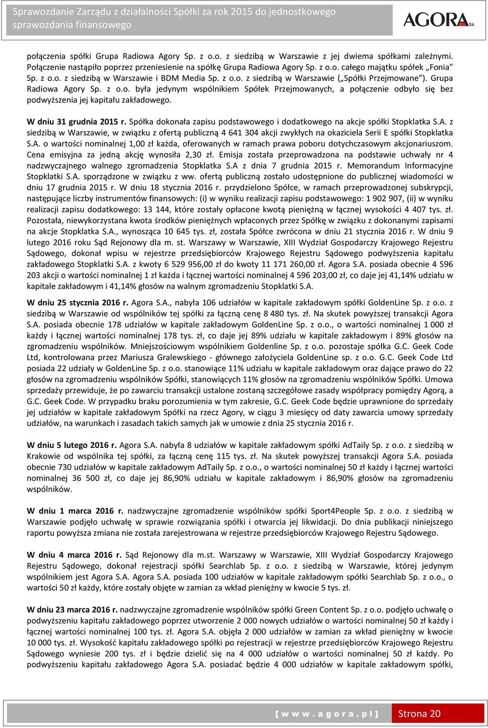 W dniu 31 grudnia 2015 r. Spółka dokonała zapisu podstawowego i dodatkowego na akcje spółki Stopklatka S.A.