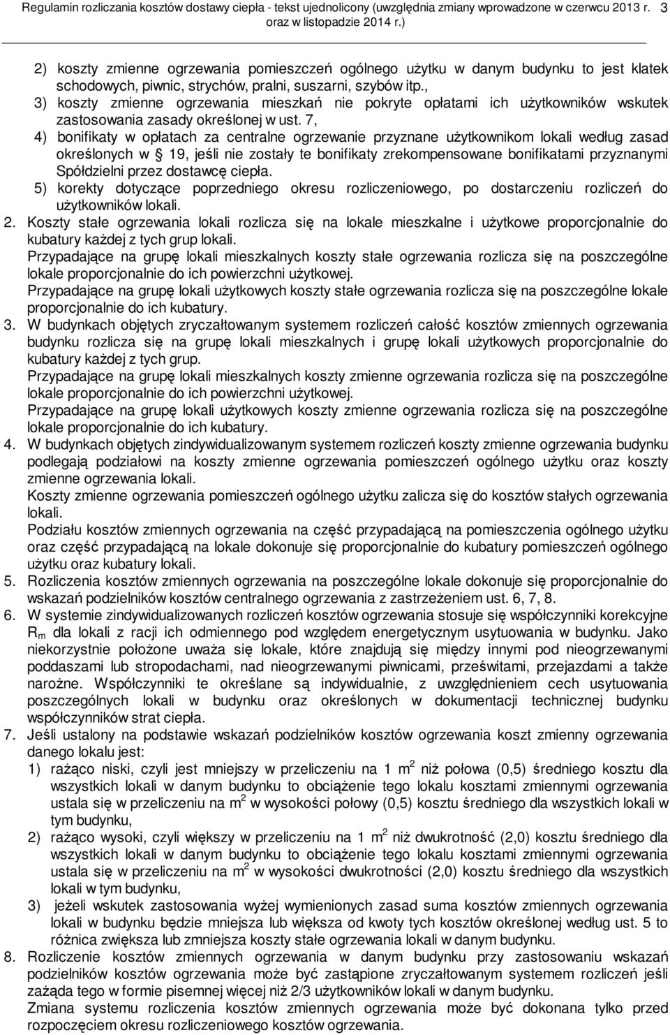 7, 4) bonifikaty w opłatach za centralne ogrzewanie przyznane użytkownikom lokali według zasad określonych w 19, jeśli nie zostały te bonifikaty zrekompensowane bonifikatami przyznanymi Spółdzielni