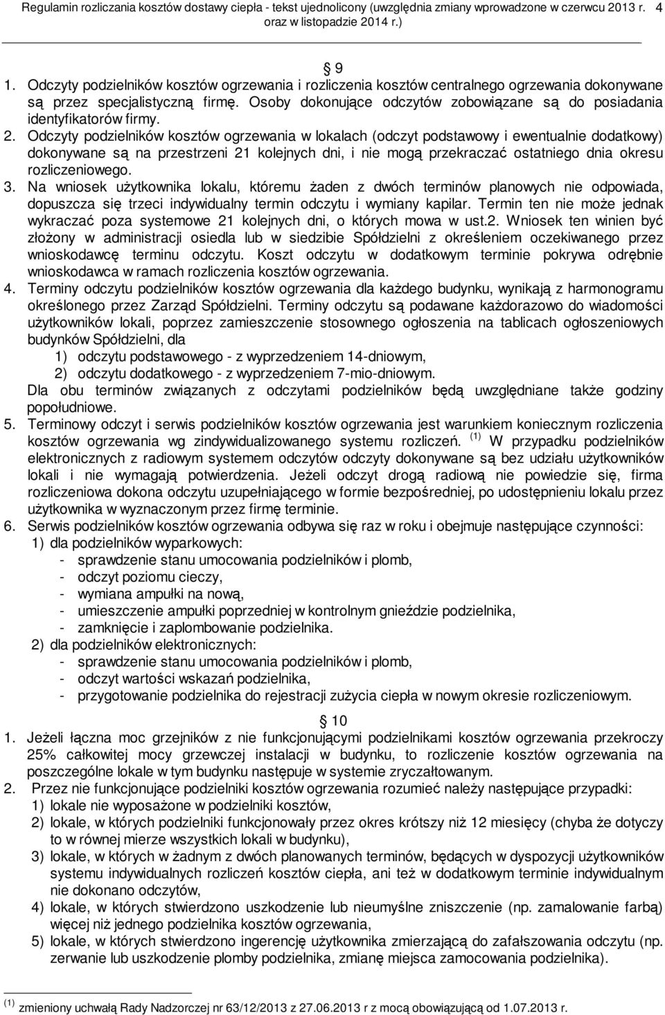 Odczyty podzielników kosztów ogrzewania w lokalach (odczyt podstawowy i ewentualnie dodatkowy) dokonywane są na przestrzeni 21 kolejnych dni, i nie mogą przekraczać ostatniego dnia okresu