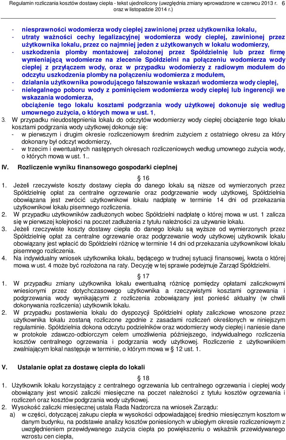 ciepłej z przyłączem wody, oraz w przypadku wodomierzy z radiowym modułem do odczytu uszkodzenia plomby na połączeniu wodomierza z modułem, - działania użytkownika powodującego fałszowanie wskazań