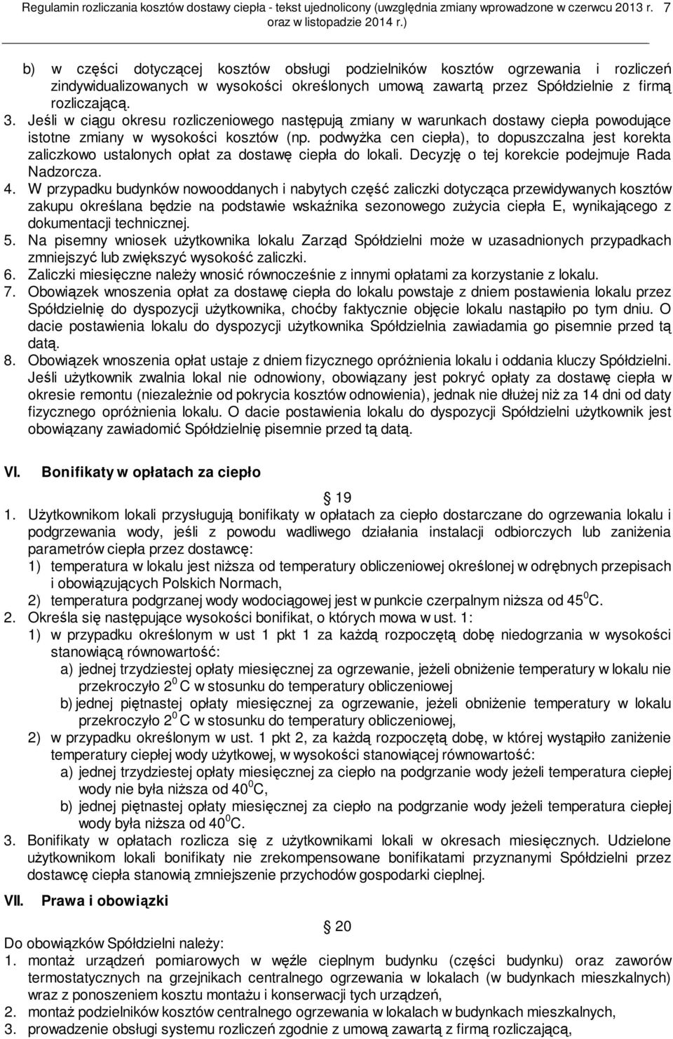 podwyżka cen ciepła), to dopuszczalna jest korekta zaliczkowo ustalonych opłat za dostawę ciepła do lokali. Decyzję o tej korekcie podejmuje Rada Nadzorcza. 4.