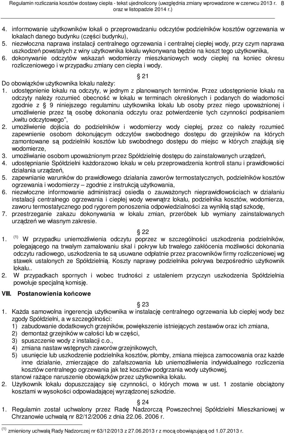 dokonywanie odczytów wskazań wodomierzy mieszkaniowych wody ciepłej na koniec okresu rozliczeniowego i w przypadku zmiany cen ciepła i wody. 21 Do obowiązków użytkownika lokalu należy: 1.