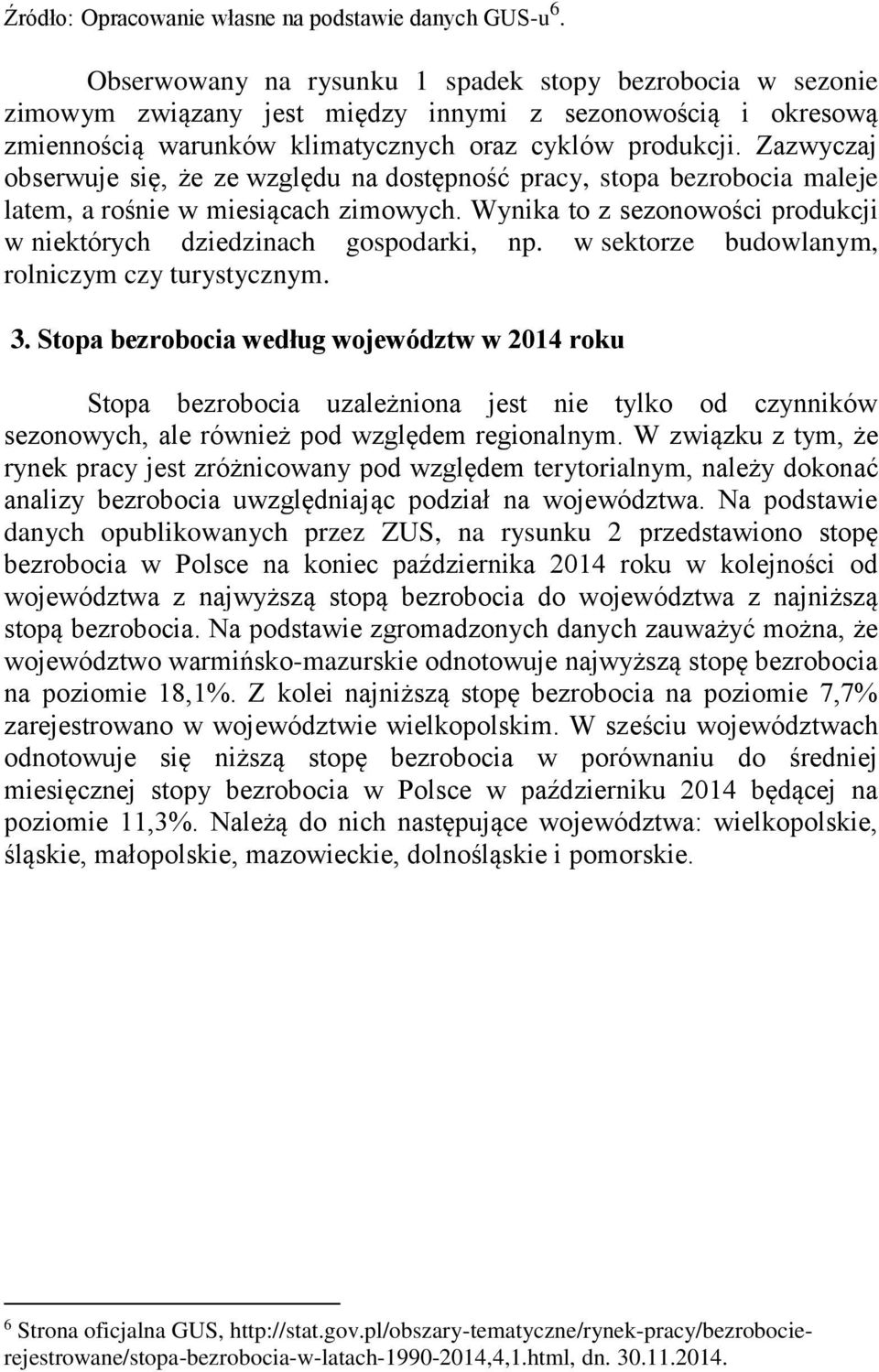 Zazwyczaj obserwuje się, że ze względu na dostępność pracy, stopa bezrobocia maleje latem, a rośnie w miesiącach zimowych. Wynika to z sezonowości produkcji w niektórych dziedzinach gospodarki, np.