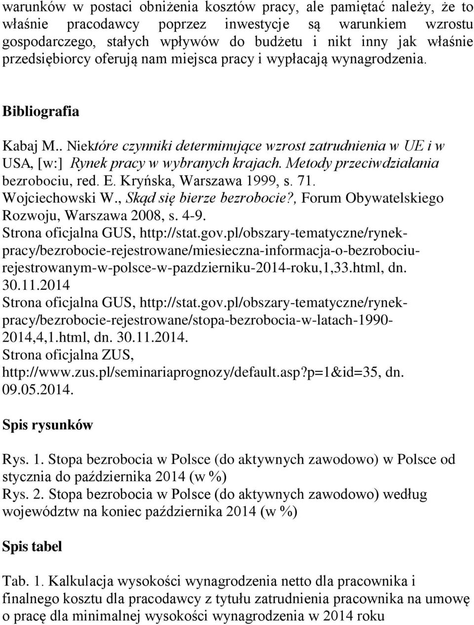 Metody przeciwdziałania bezrobociu, red. E. Kryńska, Warszawa 1999, s. 71. Wojciechowski W., Skąd się bierze bezrobocie?, Forum Obywatelskiego Rozwoju, Warszawa 2008, s. 4-9.