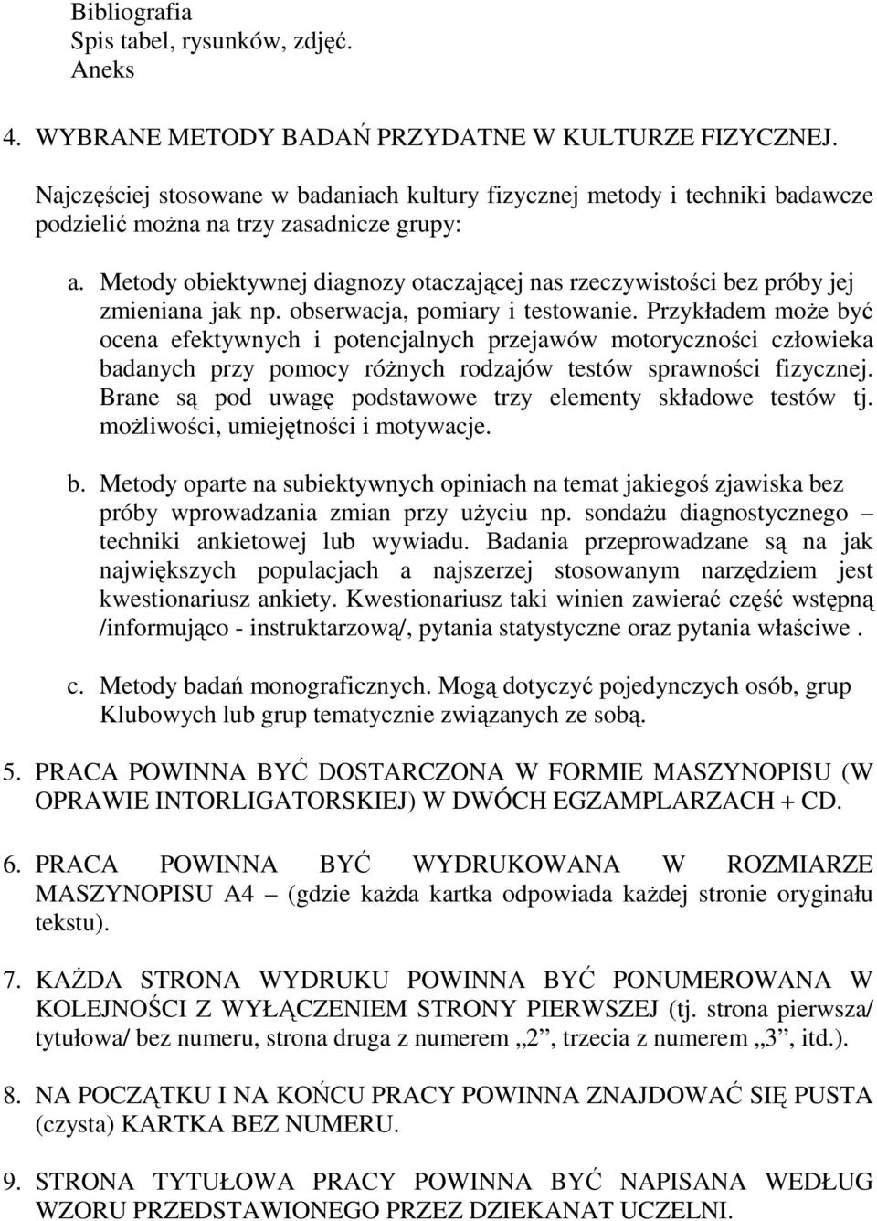 Metody obiektywnej diagnozy otaczającej nas rzeczywistości bez próby jej zmieniana jak np. obserwacja, pomiary i testowanie.