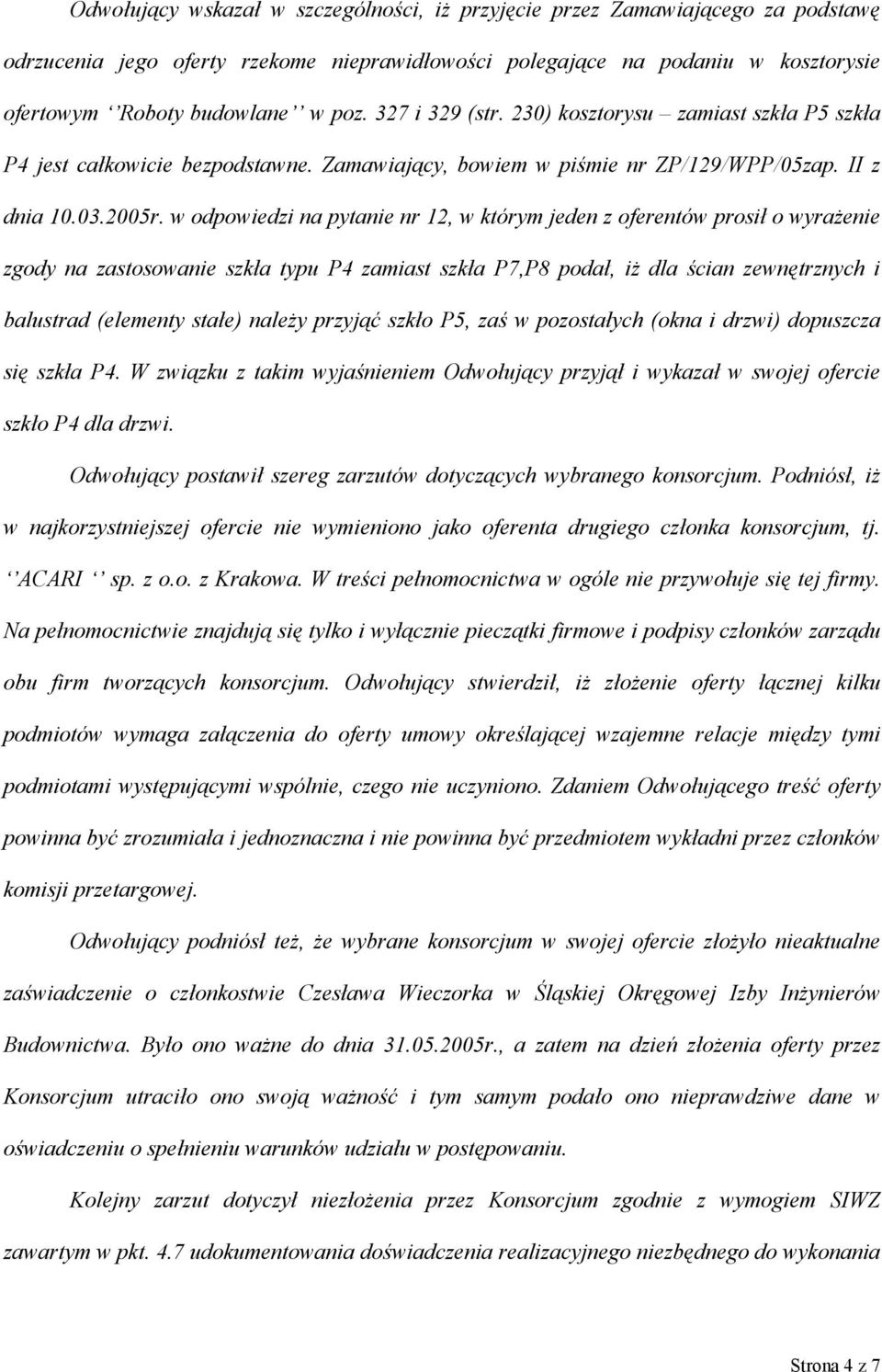 w odpowiedzi na pytanie nr 12, w którym jeden z oferentów prosił o wyrażenie zgody na zastosowanie szkła typu P4 zamiast szkła P7,P8 podał, iż dla ścian zewnętrznych i balustrad (elementy stałe)