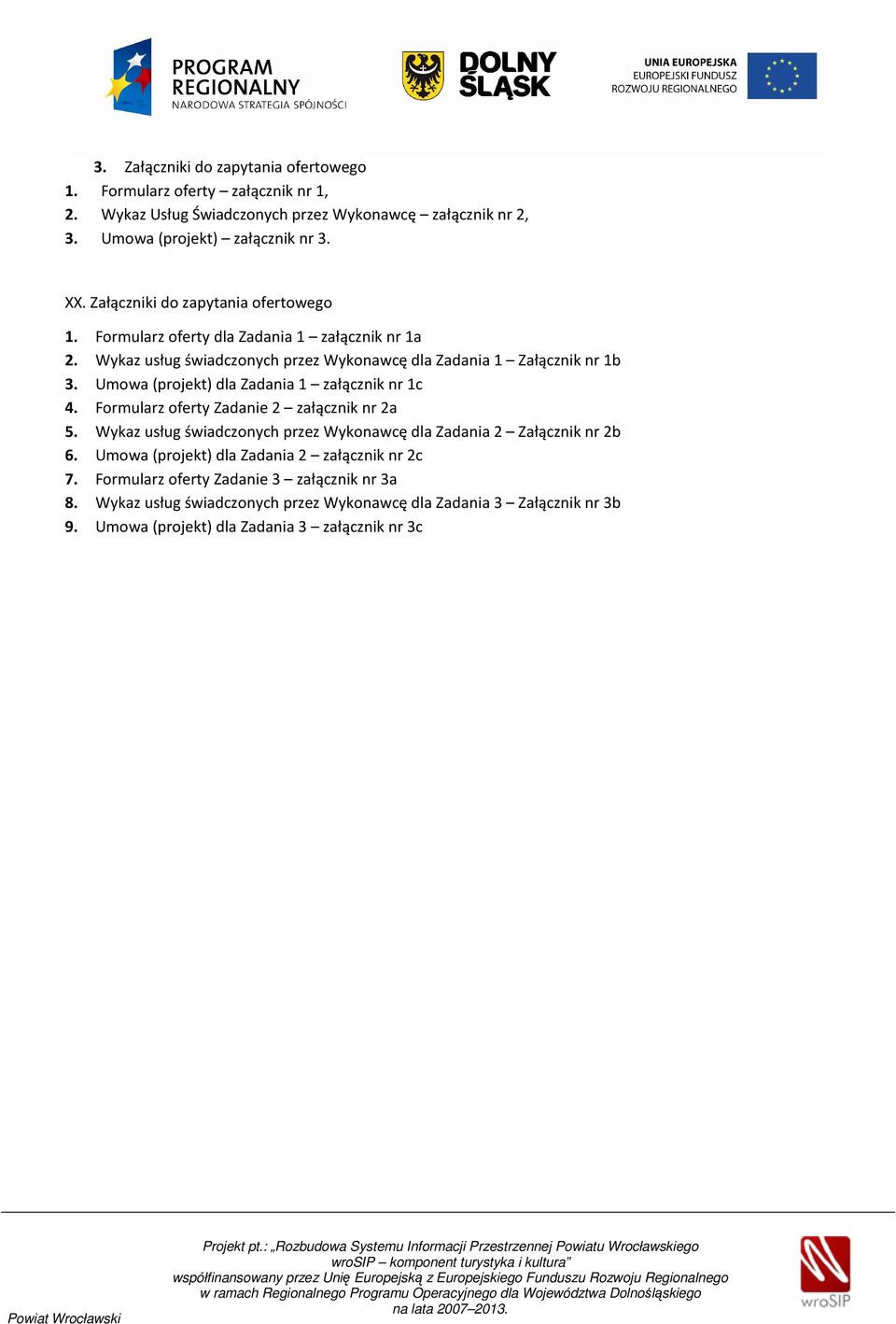 Umowa (projekt) dla Zadania 1 załącznik nr 1c 4. Formularz oferty Zadanie 2 załącznik nr 2a 5. Wykaz usług świadczonych przez Wykonawcę dla Zadania 2 Załącznik nr 2b 6.