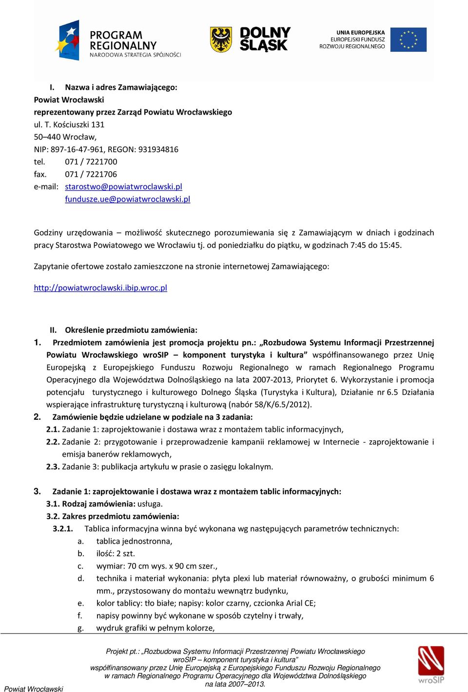 pl Godziny urzędowania możliwość skutecznego porozumiewania się z Zamawiającym w dniach i godzinach pracy Starostwa Powiatowego we Wrocławiu tj. od poniedziałku do piątku, w godzinach 7:45 do 15:45.