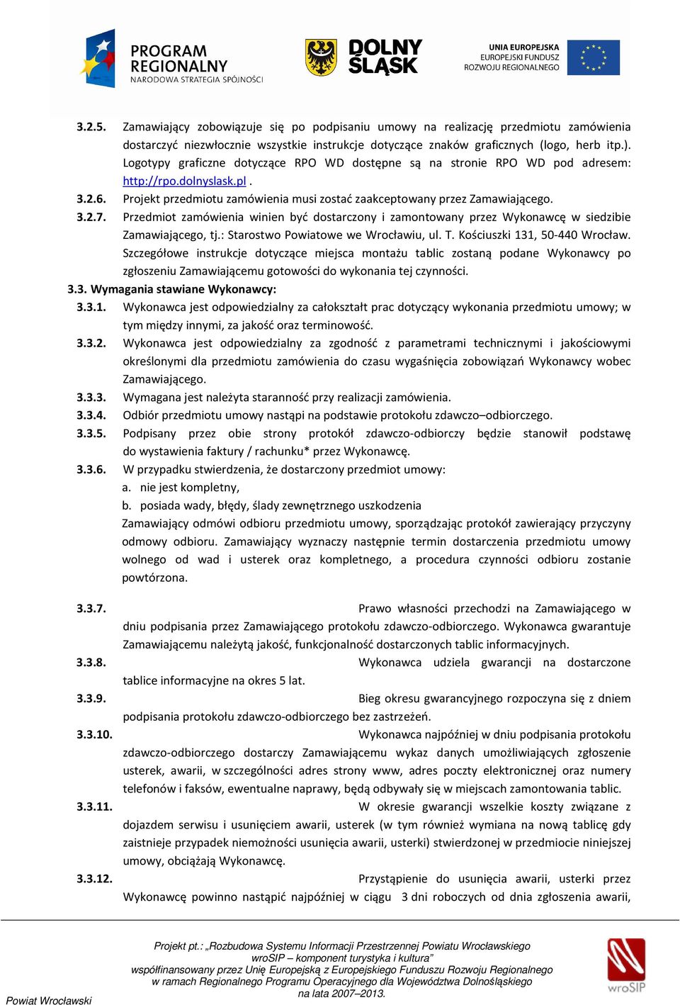 Przedmiot zamówienia winien być dostarczony i zamontowany przez Wykonawcę w siedzibie Zamawiającego, tj.: Starostwo Powiatowe we Wrocławiu, ul. T. Kościuszki 131, 50-440 Wrocław.