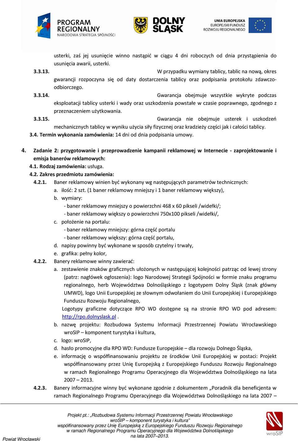 Gwarancja obejmuje wszystkie wykryte podczas eksploatacji tablicy usterki i wady oraz uszkodzenia powstałe w czasie poprawnego, zgodnego z przeznaczeniem użytkowania. 3.3.15.
