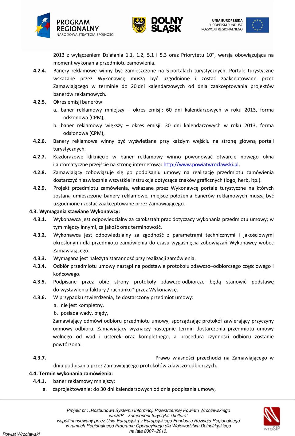 Portale turystyczne wskazane przez Wykonawcę muszą być uzgodnione i zostać zaakceptowane przez Zamawiającego w terminie do 20 dni kalendarzowych od dnia zaakceptowania projektów banerów reklamowych.