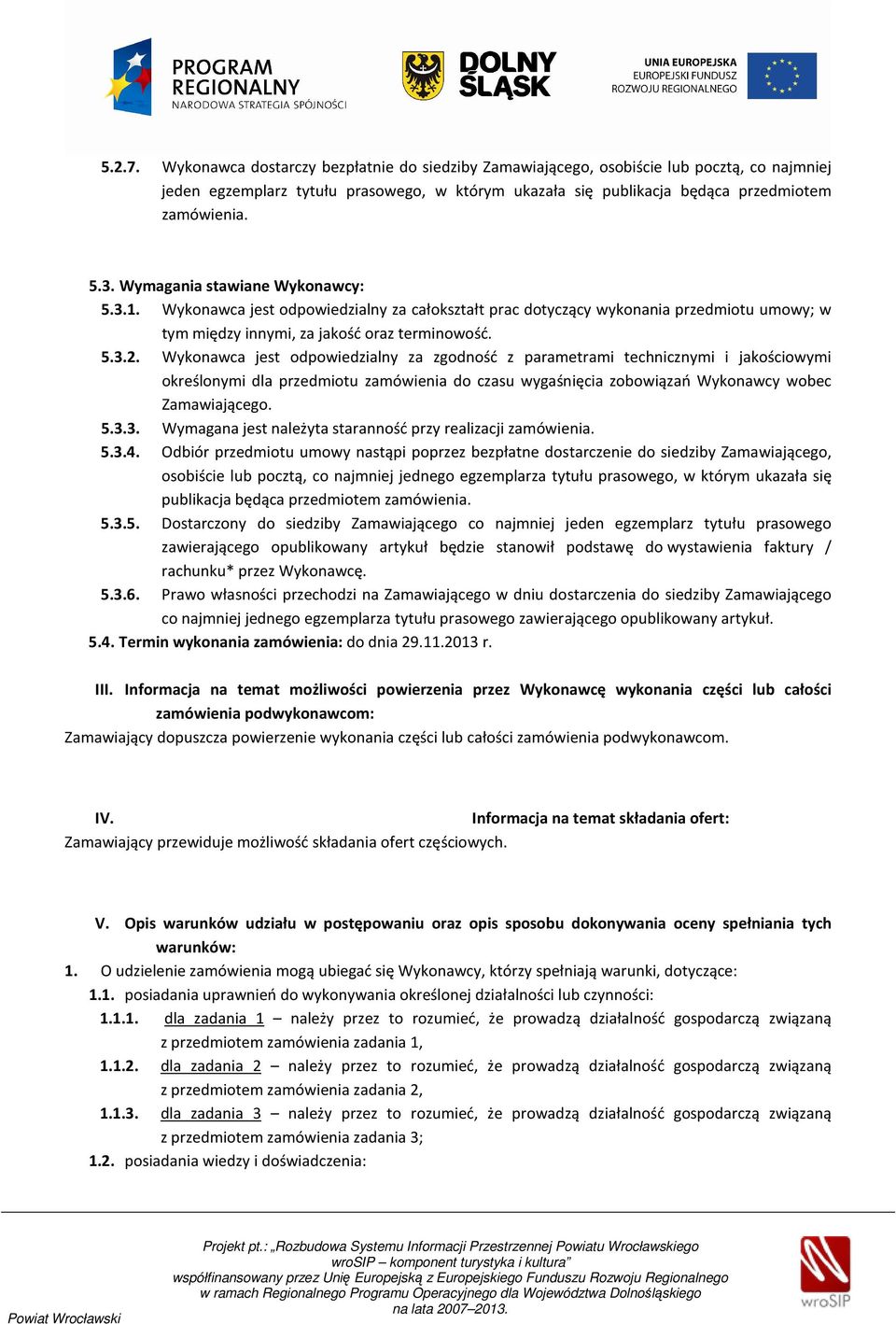 Wykonawca jest odpowiedzialny za zgodność z parametrami technicznymi i jakościowymi określonymi dla przedmiotu zamówienia do czasu wygaśnięcia zobowiązań Wykonawcy wobec Zamawiającego. 5.3.