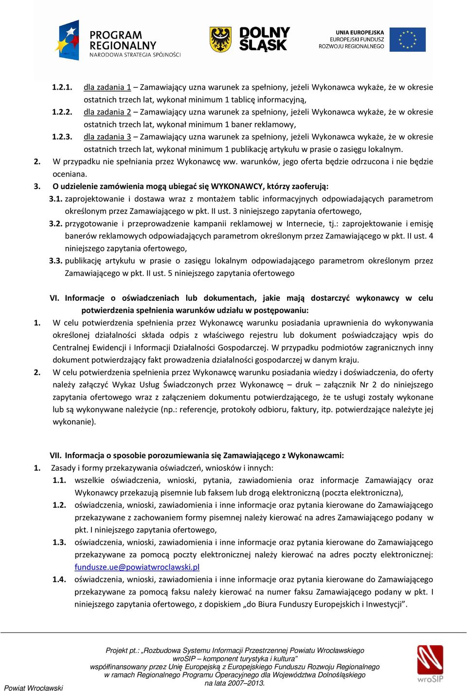W przypadku nie spełniania przez Wykonawcę ww. warunków, jego oferta będzie odrzucona i nie będzie oceniana. 3. O udzielenie zamówienia mogą ubiegać się WYKONAWCY, którzy zaoferują: 3.1.