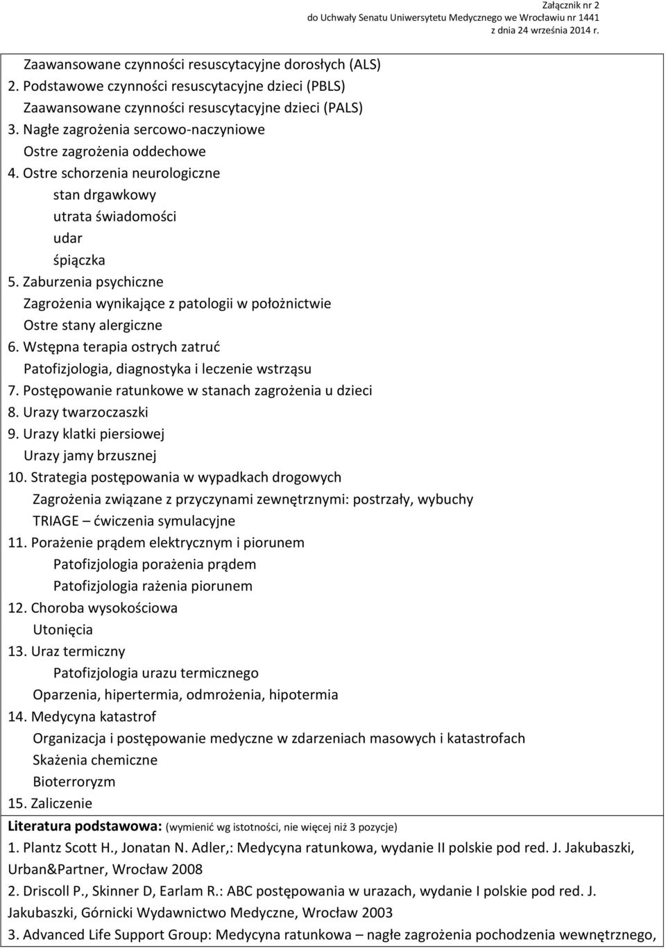 Zaburzenia psychiczne Zagrożenia wynikające z patologii w położnictwie Ostre stany alergiczne 6. Wstępna terapia ostrych zatruć Patofizjologia, diagnostyka i leczenie wstrząsu 7.