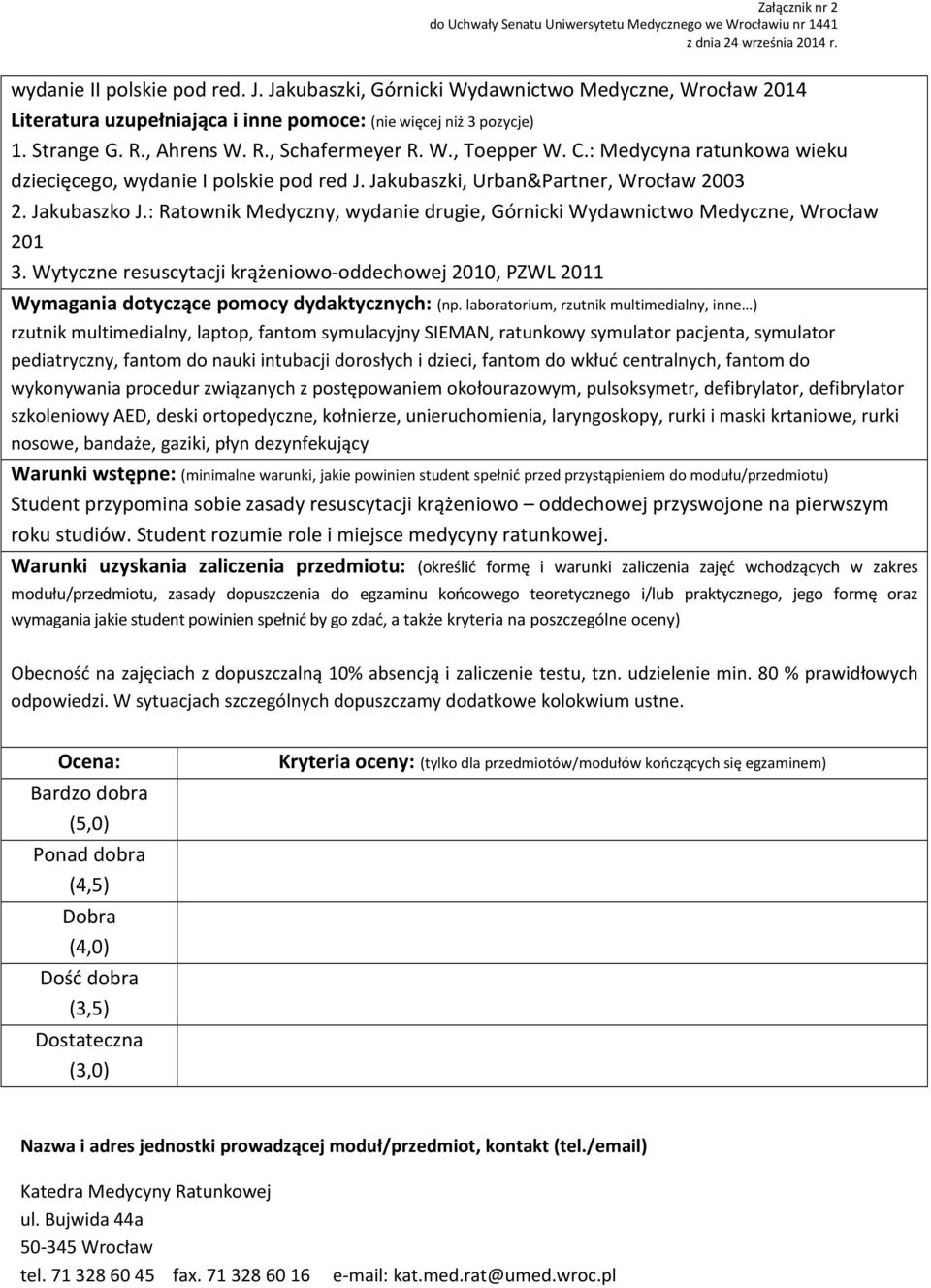 : Ratownik Medyczny, wydanie drugie, Górnicki Wydawnictwo Medyczne, Wrocław 201 3. Wytyczne resuscytacji krążeniowo-oddechowej 2010, PZWL 2011 Wymagania dotyczące pomocy dydaktycznych: (np.