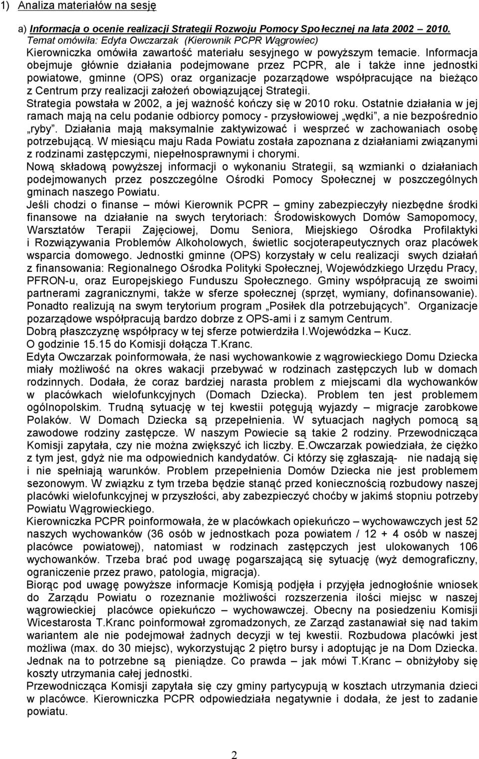 Informacja obejmuje głównie działania podejmowane przez PCPR, ale i także inne jednostki powiatowe, gminne (OPS) oraz organizacje pozarządowe współpracujące na bieżąco z Centrum przy realizacji