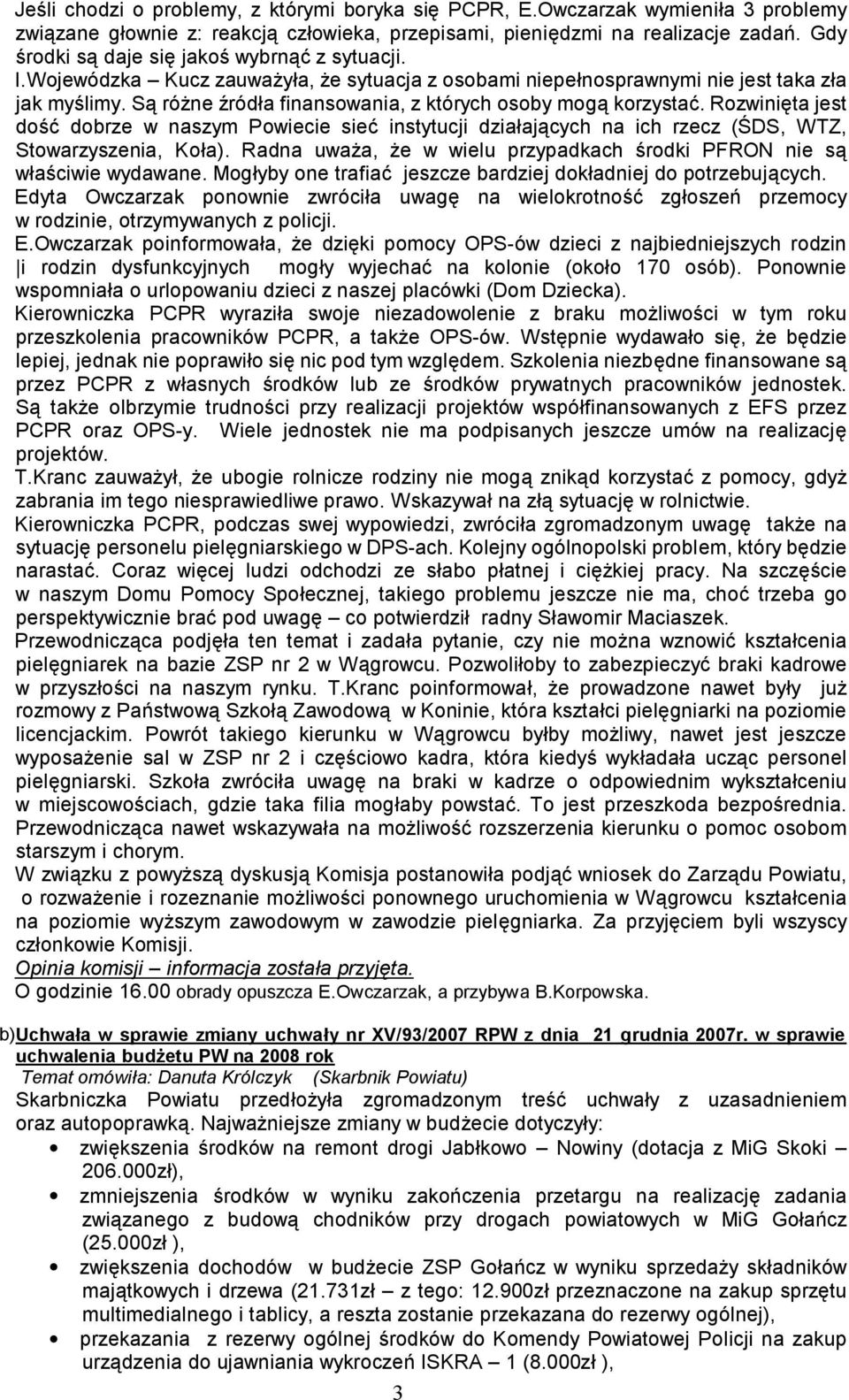 Są różne źródła finansowania, z których osoby mogą korzystać. Rozwinięta jest dość dobrze w naszym Powiecie sieć instytucji działających na ich rzecz (ŚDS, WTZ, Stowarzyszenia, Koła).