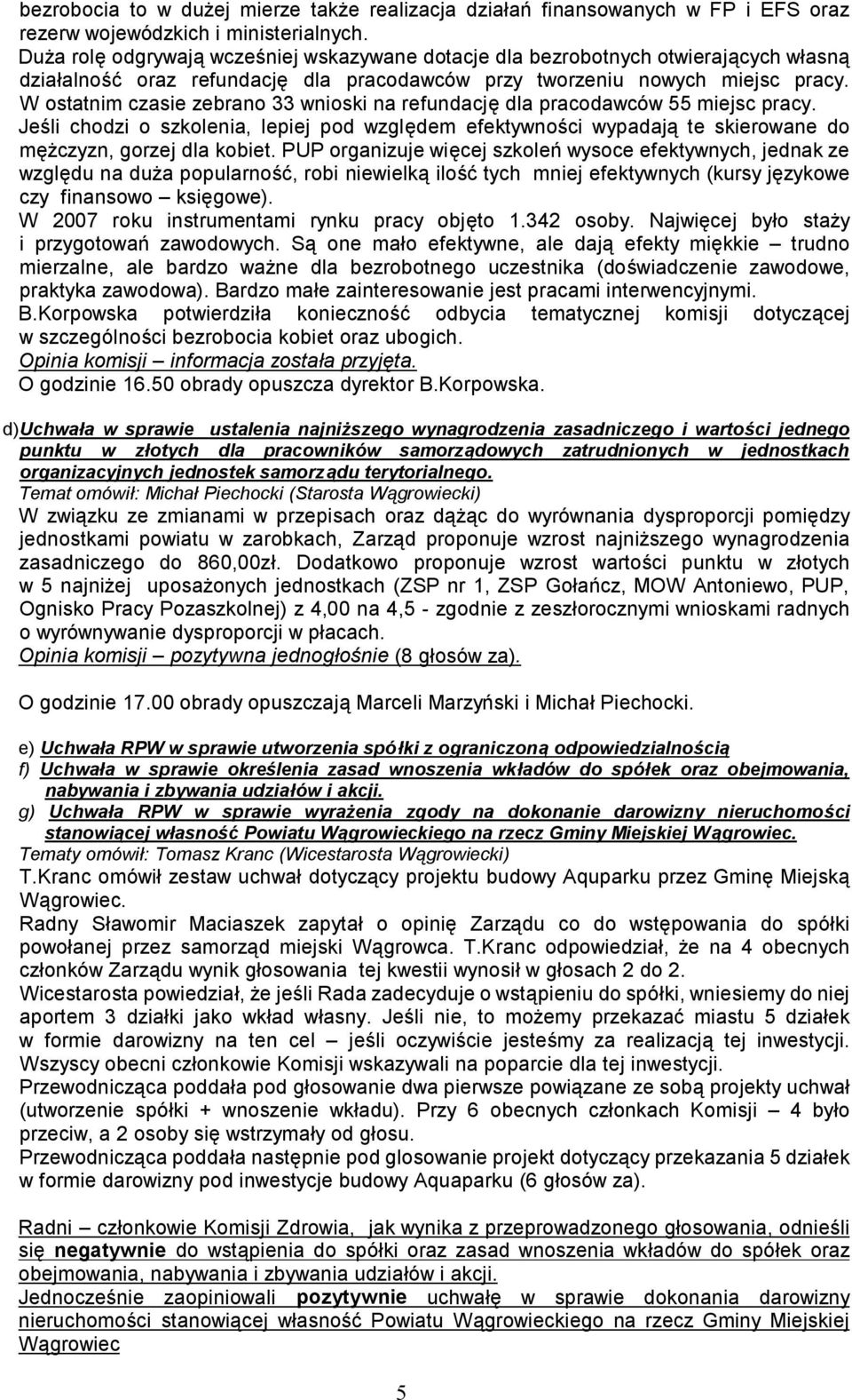 W ostatnim czasie zebrano 33 wnioski na refundację dla pracodawców 55 miejsc pracy. Jeśli chodzi o szkolenia, lepiej pod względem efektywności wypadają te skierowane do mężczyzn, gorzej dla kobiet.
