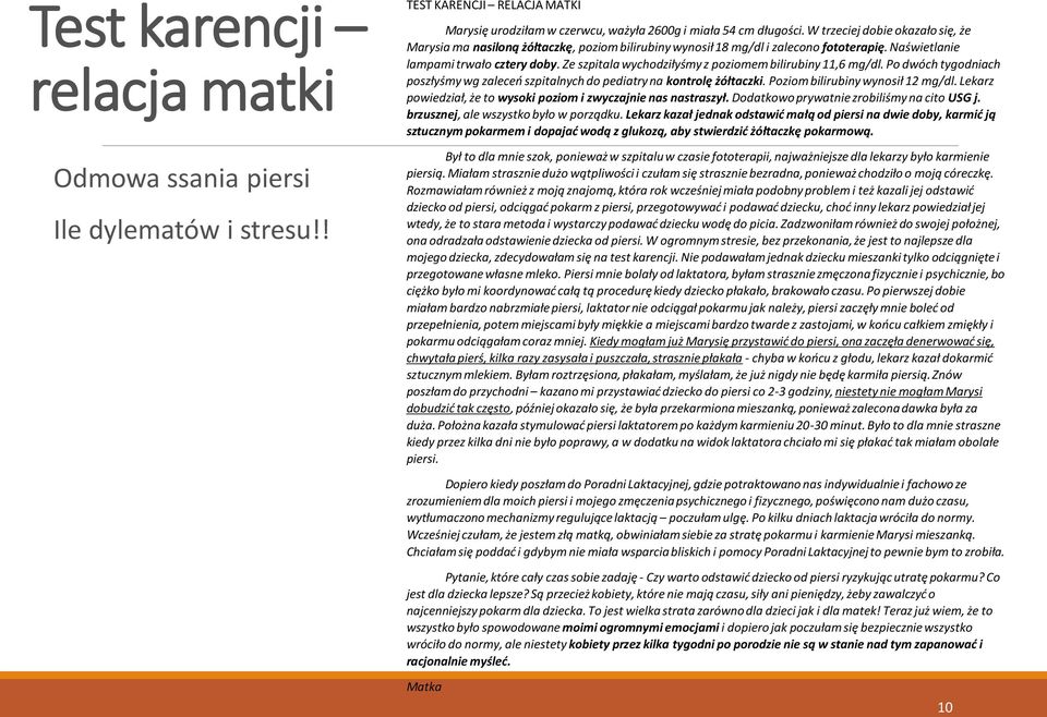 Ze szpitala wychodziłyśmy z poziomem bilirubiny 11,6 mg/dl. Po dwóch tygodniach poszłyśmy wg zaleceń szpitalnych do pediatry na kontrolę żółtaczki. Poziom bilirubiny wynosił 12 mg/dl.