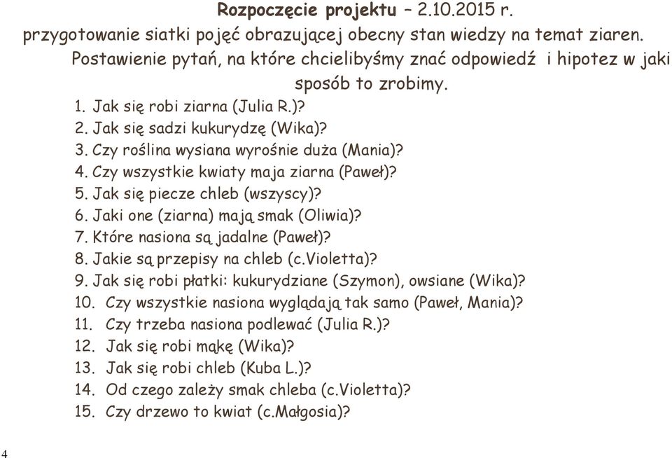 Czy roślina wysiana wyrośnie duża (Mania)? 4. Czy wszystkie kwiaty maja ziarna (Paweł)? 5. Jak się piecze chleb (wszyscy)? 6. Jaki one (ziarna) mają smak (Oliwia)? 7. Które nasiona są jadalne (Paweł)?