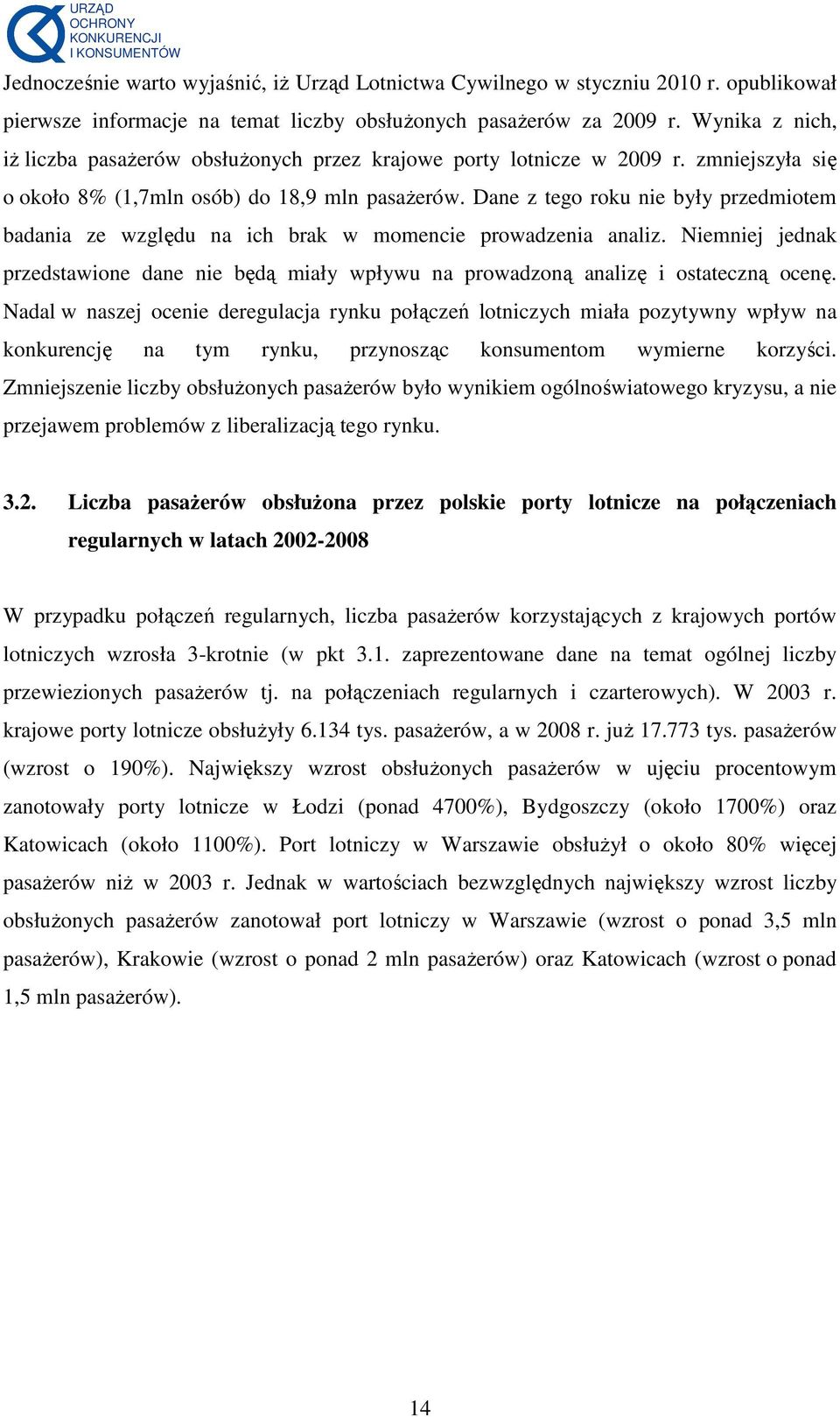 Dane z tego roku nie były przedmiotem badania ze względu na ich brak w momencie prowadzenia analiz. Niemniej jednak przedstawione dane nie będą miały wpływu na prowadzoną analizę i ostateczną ocenę.