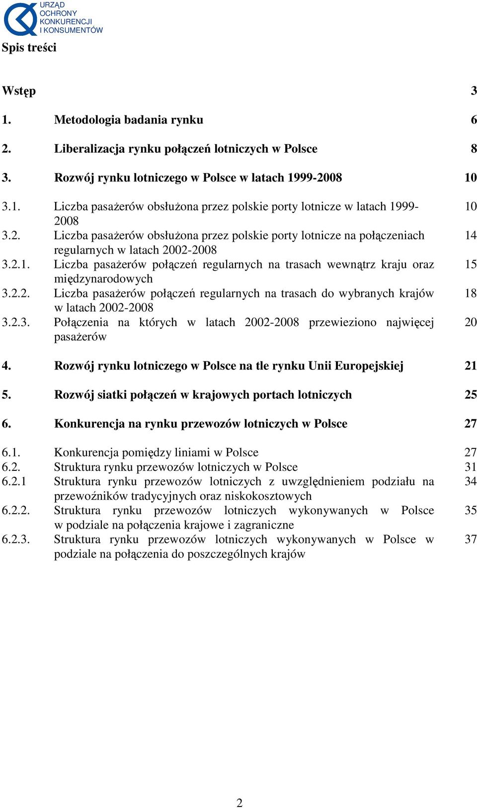 Liczba pasaŝerów połączeń regularnych na trasach wewnątrz kraju oraz międzynarodowych 3.2.2. Liczba pasaŝerów połączeń regularnych na trasach do wybranych krajów w latach 2002-2008 3.2.3. Połączenia na których w latach 2002-2008 przewieziono najwięcej pasaŝerów 10 14 15 18 20 4.