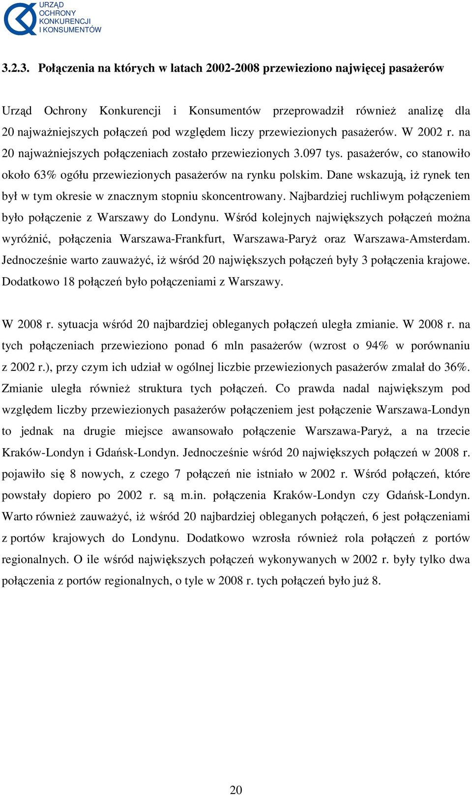 Dane wskazują, iŝ rynek ten był w tym okresie w znacznym stopniu skoncentrowany. Najbardziej ruchliwym połączeniem było połączenie z Warszawy do Londynu.