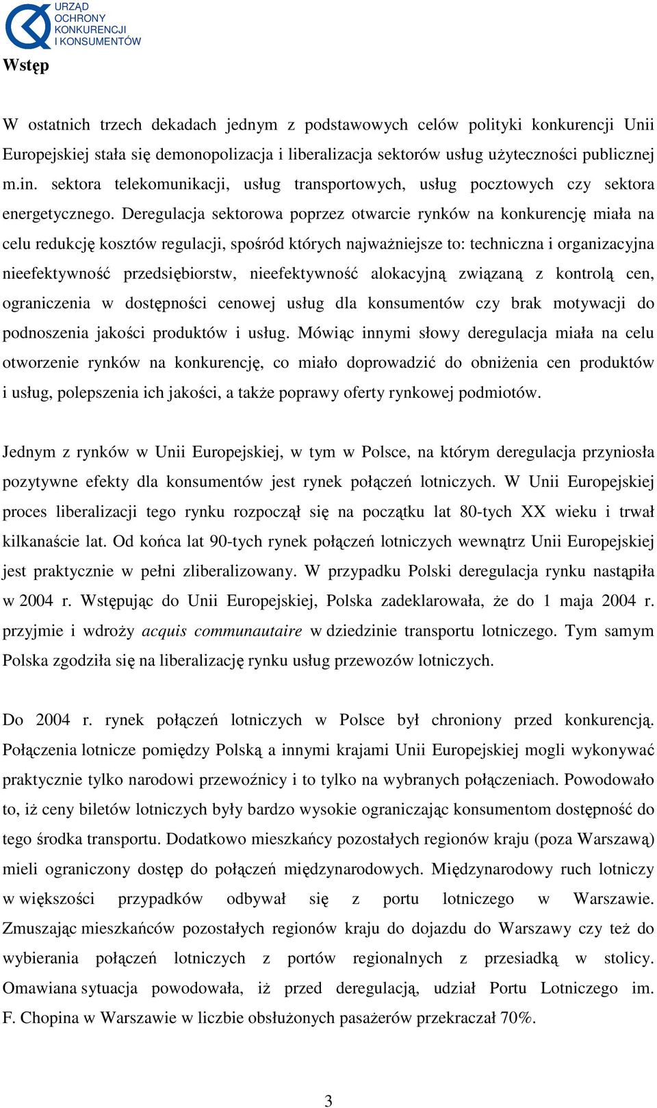 Deregulacja sektorowa poprzez otwarcie rynków na konkurencję miała na celu redukcję kosztów regulacji, spośród których najwaŝniejsze to: techniczna i organizacyjna nieefektywność przedsiębiorstw,