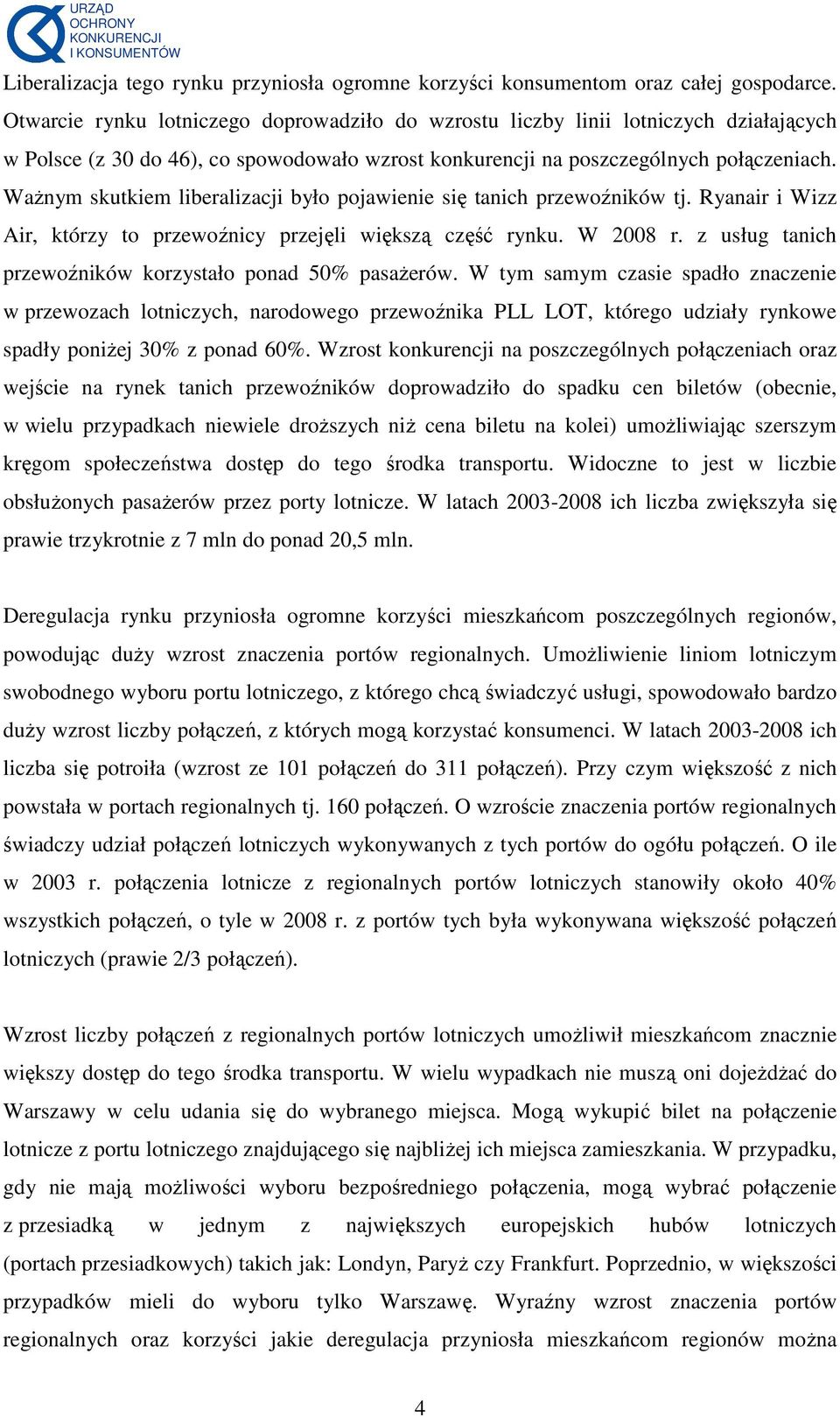 WaŜnym skutkiem liberalizacji było pojawienie się tanich przewoźników tj. Ryanair i Wizz Air, którzy to przewoźnicy przejęli większą część rynku. W 2008 r.