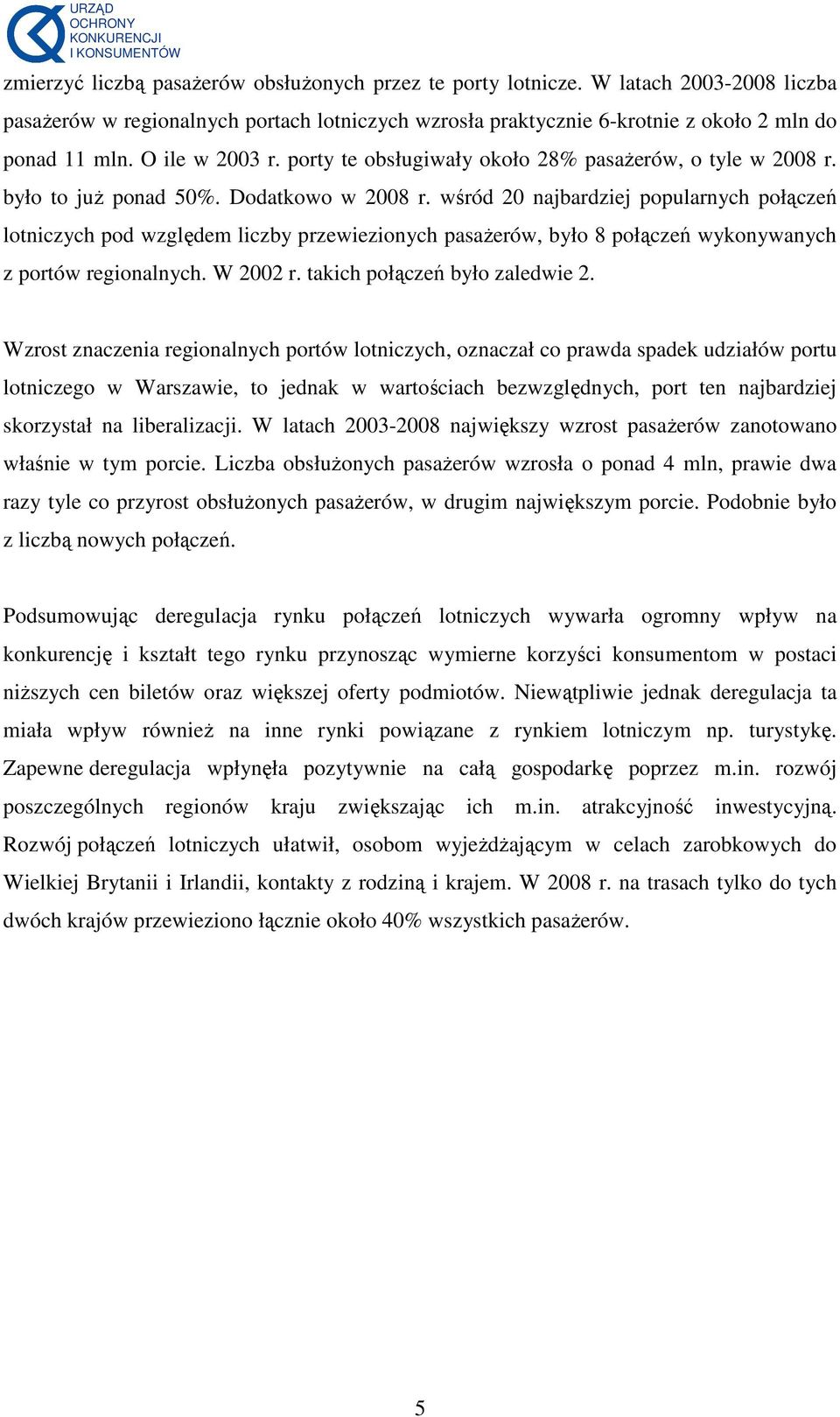wśród 20 najbardziej popularnych połączeń lotniczych pod względem liczby przewiezionych pasaŝerów, było 8 połączeń wykonywanych z portów regionalnych. W 2002 r. takich połączeń było zaledwie 2.