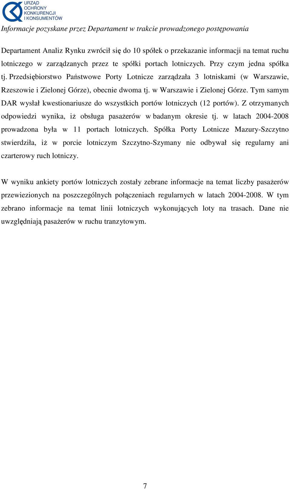 w Warszawie i Zielonej Górze. Tym samym DAR wysłał kwestionariusze do wszystkich portów lotniczych (12 portów). Z otrzymanych odpowiedzi wynika, iŝ obsługa pasaŝerów w badanym okresie tj.