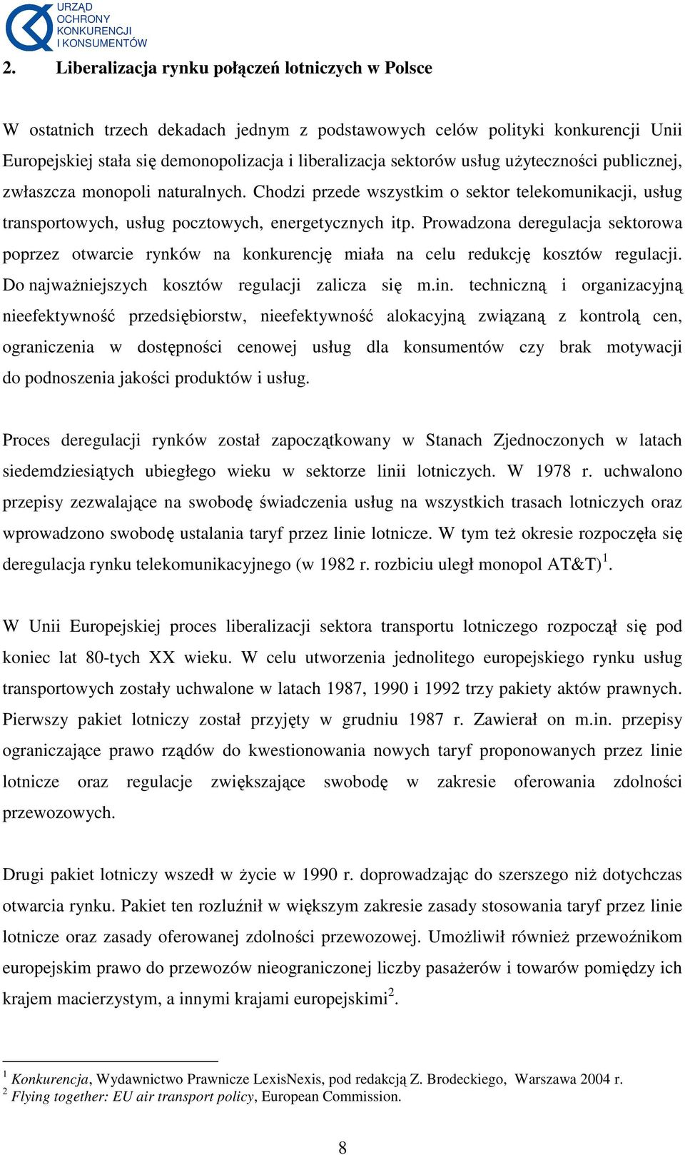 Prowadzona deregulacja sektorowa poprzez otwarcie rynków na konkurencję miała na celu redukcję kosztów regulacji. Do najwaŝniejszych kosztów regulacji zalicza się m.in.