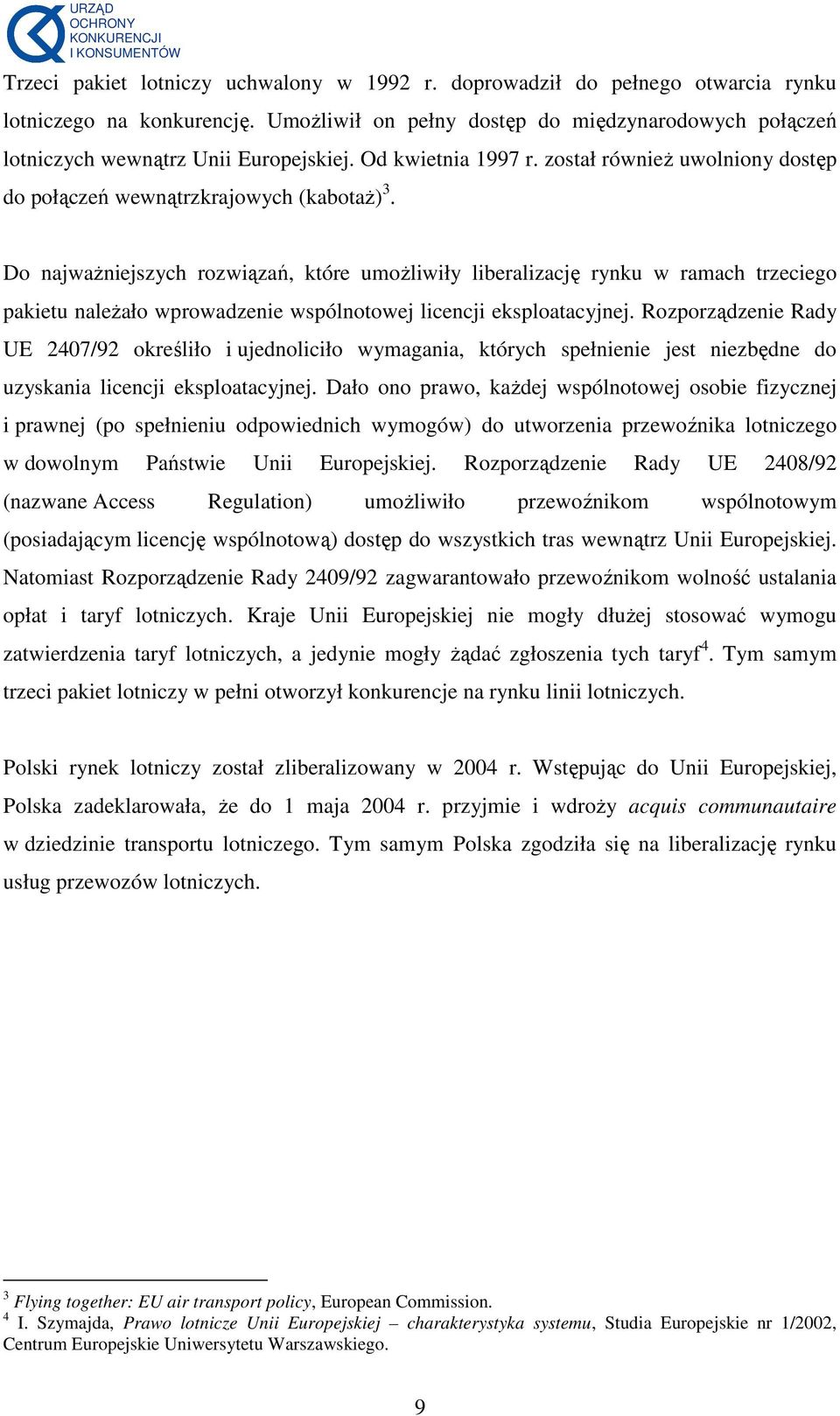 Do najwaŝniejszych rozwiązań, które umoŝliwiły liberalizację rynku w ramach trzeciego pakietu naleŝało wprowadzenie wspólnotowej licencji eksploatacyjnej.