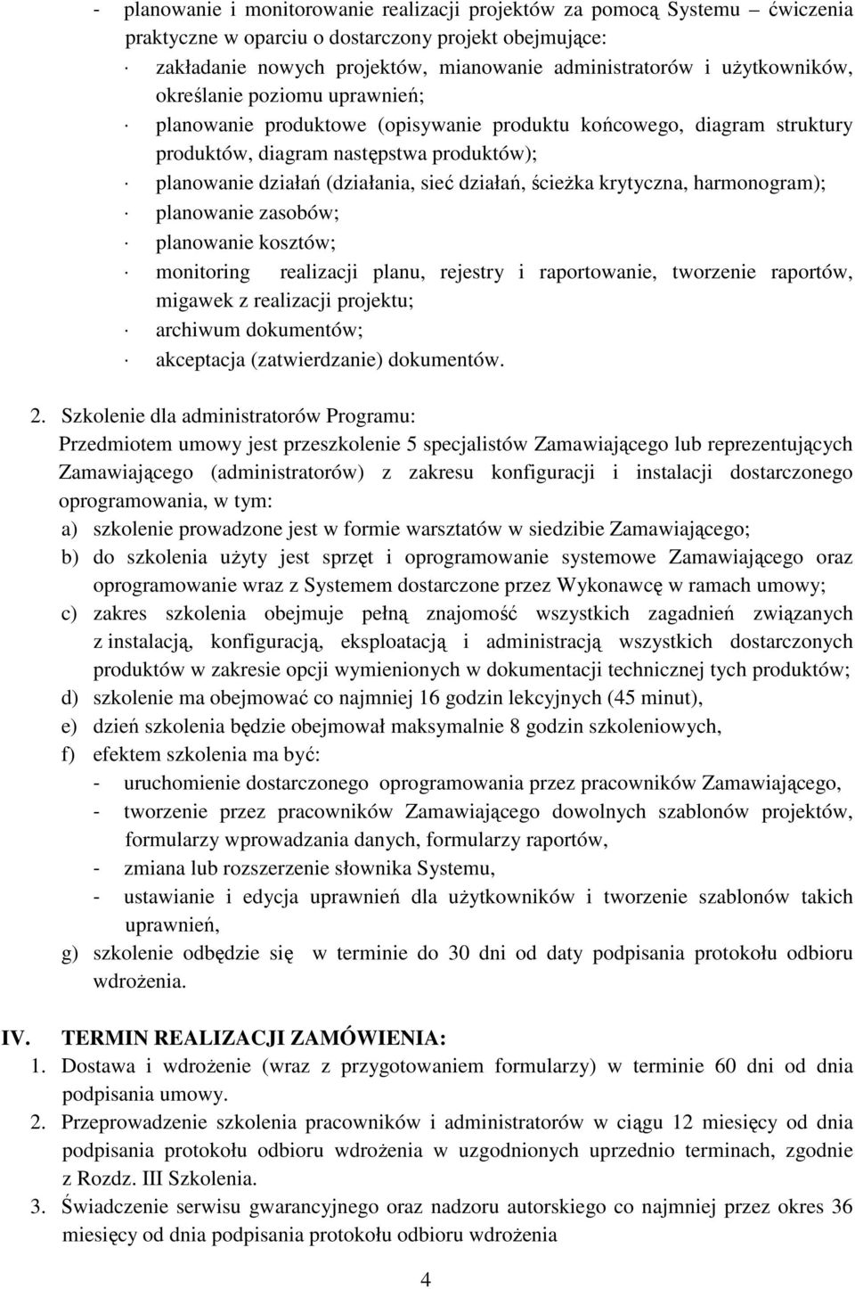 działań, ścieżka krytyczna, harmonogram); planowanie zasobów; planowanie kosztów; monitoring realizacji planu, rejestry i raportowanie, tworzenie raportów, migawek z realizacji projektu; archiwum