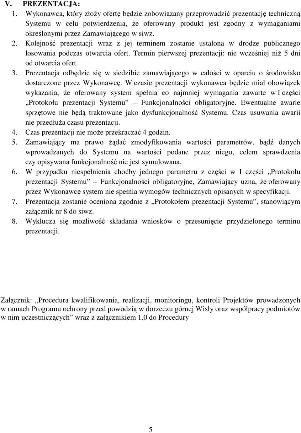 siwz. 2. Kolejność prezentacji wraz z jej terminem zostanie ustalona w drodze publicznego losowania podczas otwarcia ofert. Termin pierwszej prezentacji: nie wcześniej niż 5 dni od otwarcia ofert. 3.