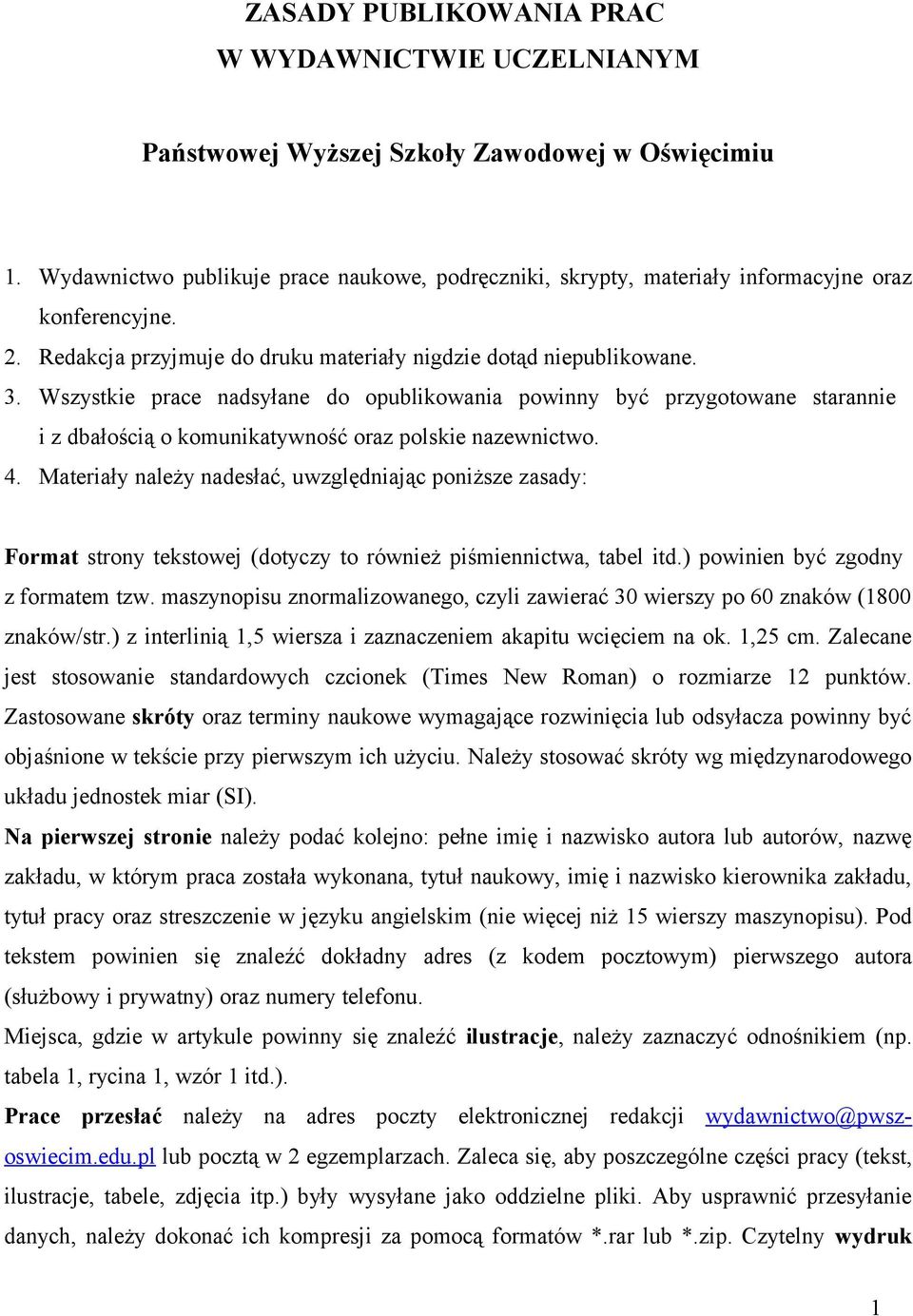 Wszystkie prace nadsyłane do opublikowania powinny być przygotowane starannie i z dbałością o komunikatywność oraz polskie nazewnictwo. 4.