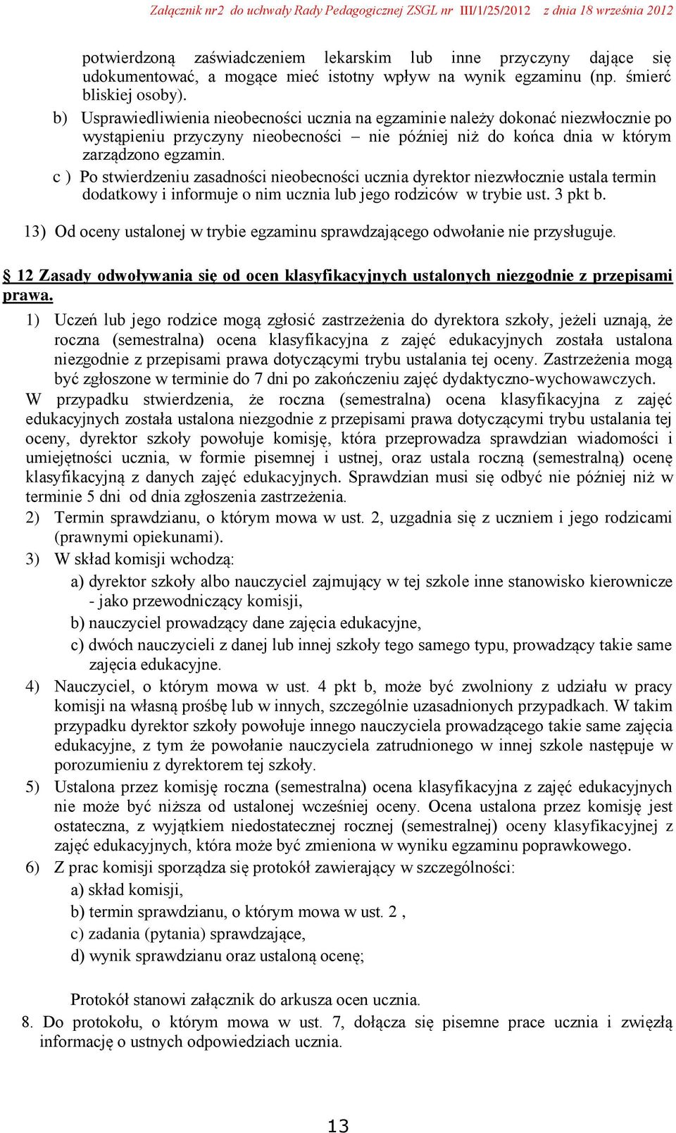 c ) Po stwierdzeniu zasadności nieobecności ucznia dyrektor niezwłocznie ustala termin dodatkowy i informuje o nim ucznia lub jego rodziców w trybie ust. 3 pkt b.