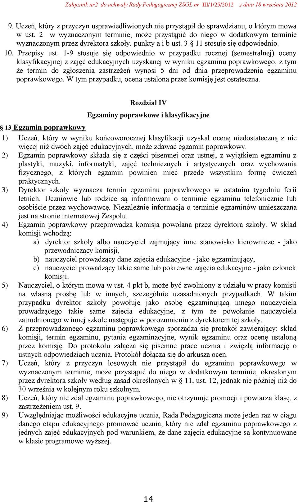 1-9 stosuje się odpowiednio w przypadku rocznej (semestralnej) oceny klasyfikacyjnej z zajęć edukacyjnych uzyskanej w wyniku egzaminu poprawkowego, z tym że termin do zgłoszenia zastrzeżeń wynosi 5