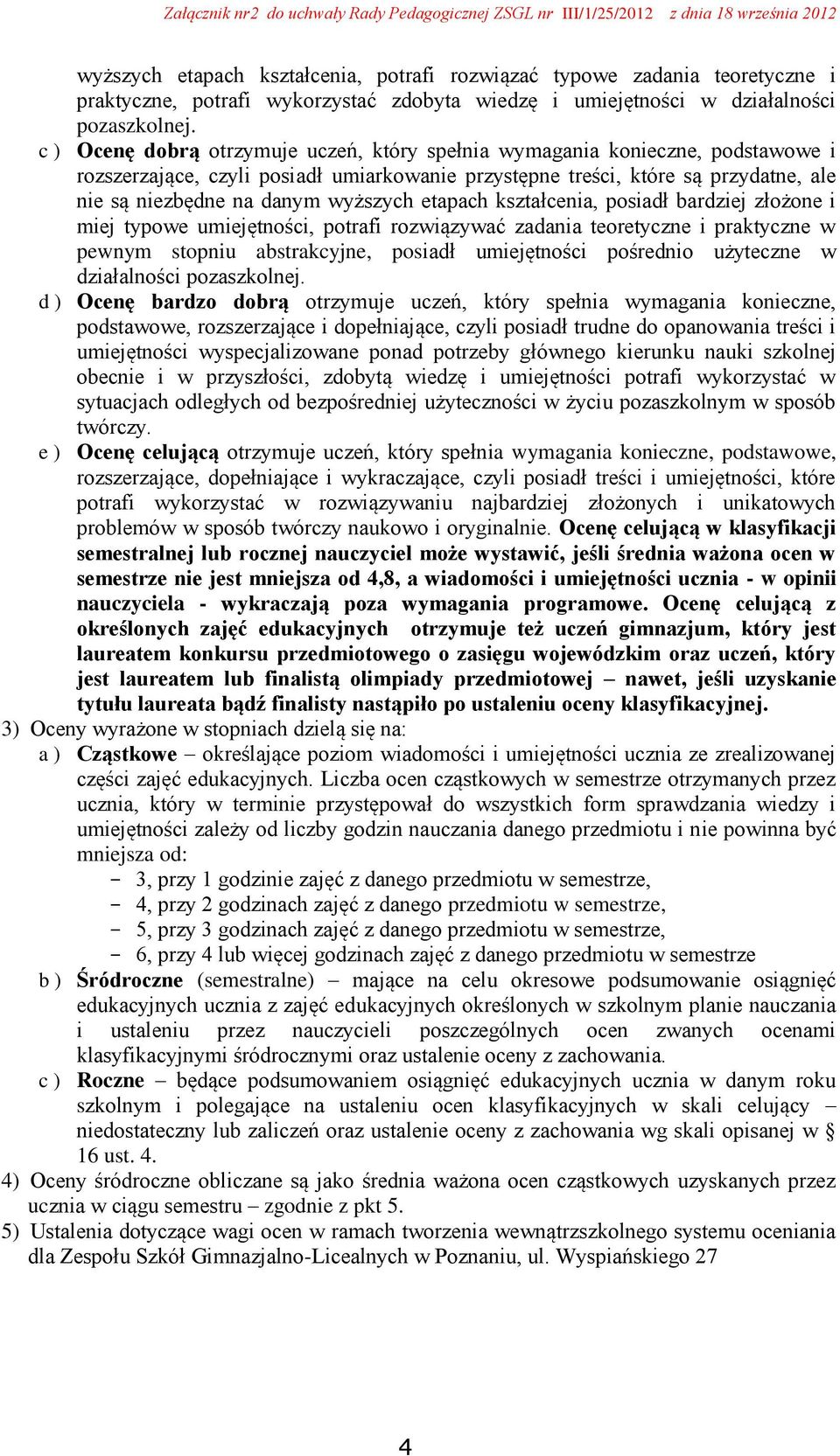 wyższych etapach kształcenia, posiadł bardziej złożone i miej typowe umiejętności, potrafi rozwiązywać zadania teoretyczne i praktyczne w pewnym stopniu abstrakcyjne, posiadł umiejętności pośrednio