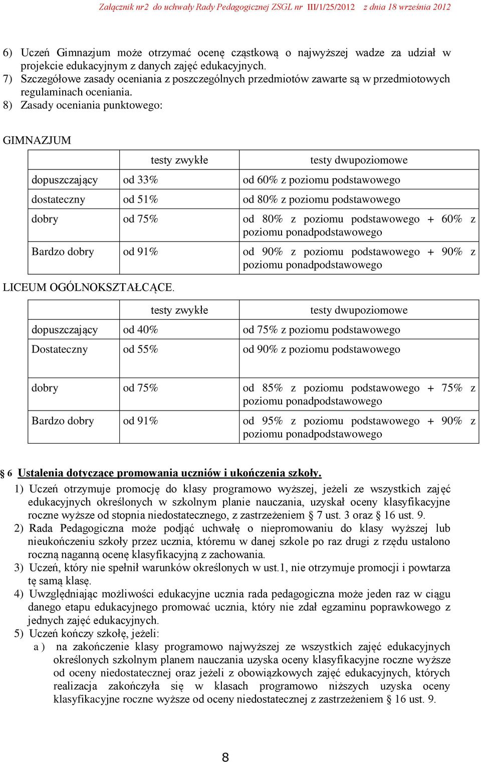 8) Zasady oceniania punktowego: GIMNAZJUM testy zwykłe testy dwupoziomowe dopuszczający od 33% od 60% z poziomu podstawowego dostateczny od 51% od 80% z poziomu podstawowego dobry od 75% od 80% z