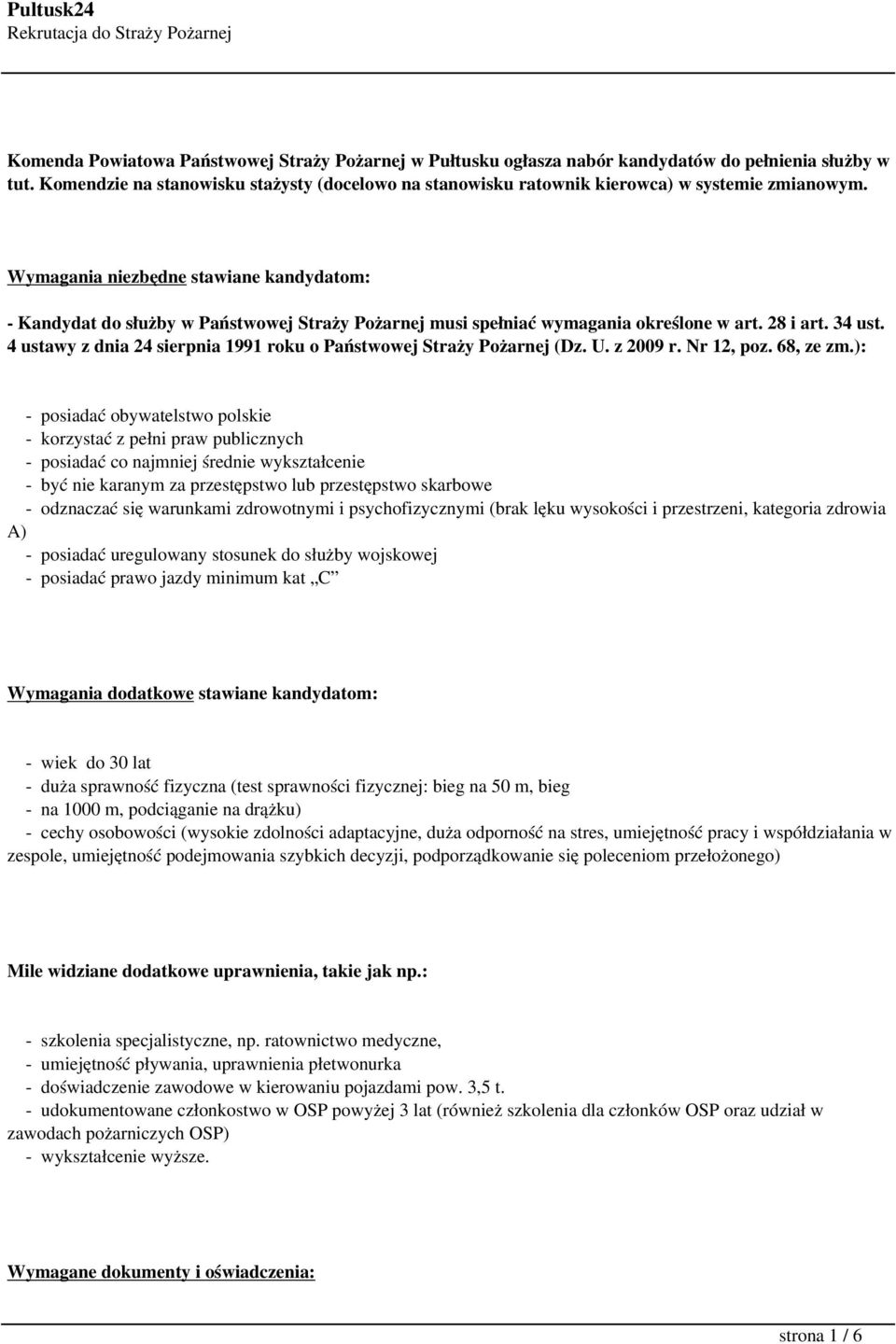 Wymagania niezbędne stawiane kandydatom: - Kandydat do służby w Państwowej Straży Pożarnej musi spełniać wymagania określone w art. 28 i art. 34 ust.