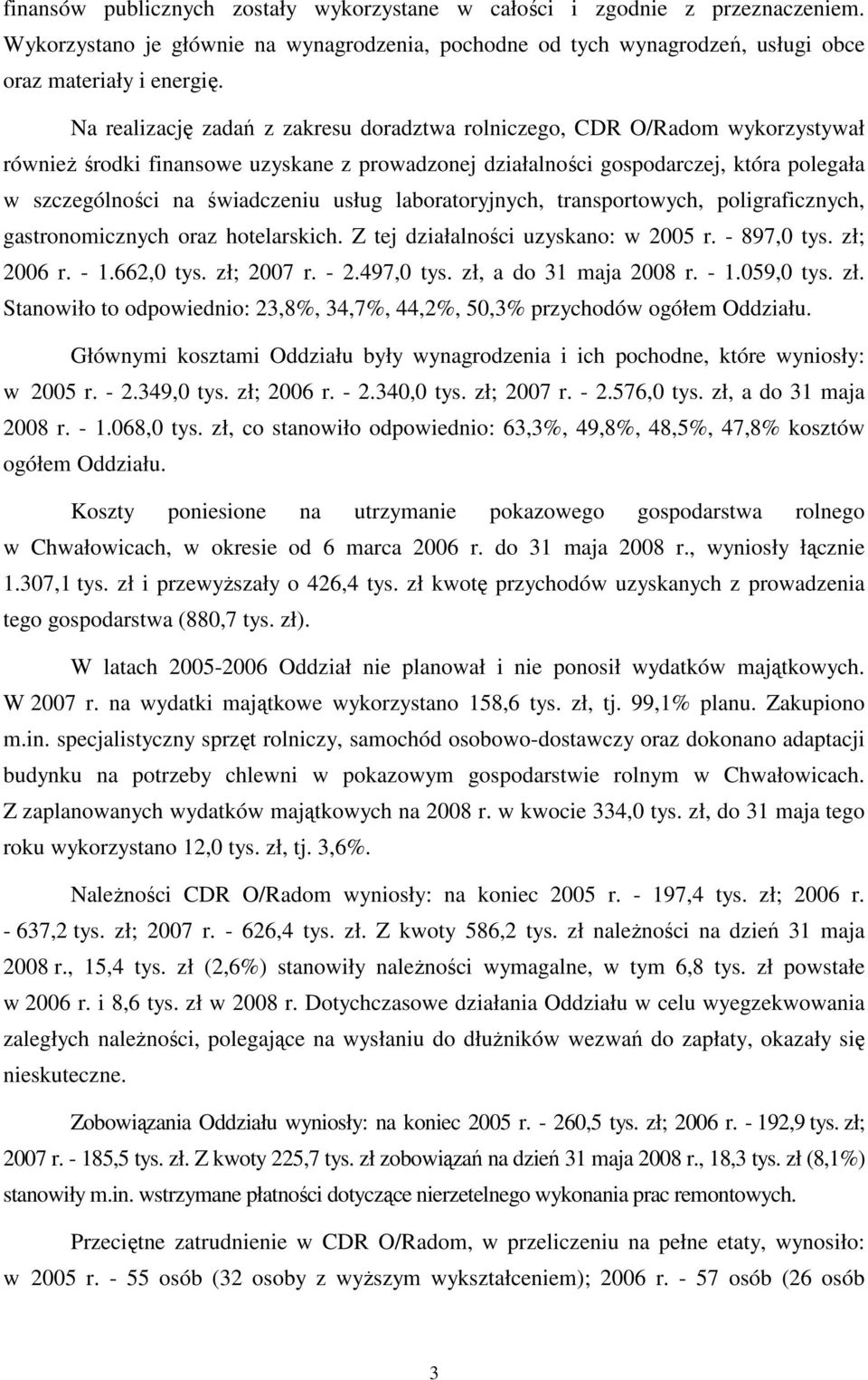 usług laboratoryjnych, transportowych, poligraficznych, gastronomicznych oraz hotelarskich. Z tej działalności uzyskano: w 2005 r. - 897,0 tys. zł; 2006 r. - 1.662,0 tys. zł; 2007 r. - 2.497,0 tys.